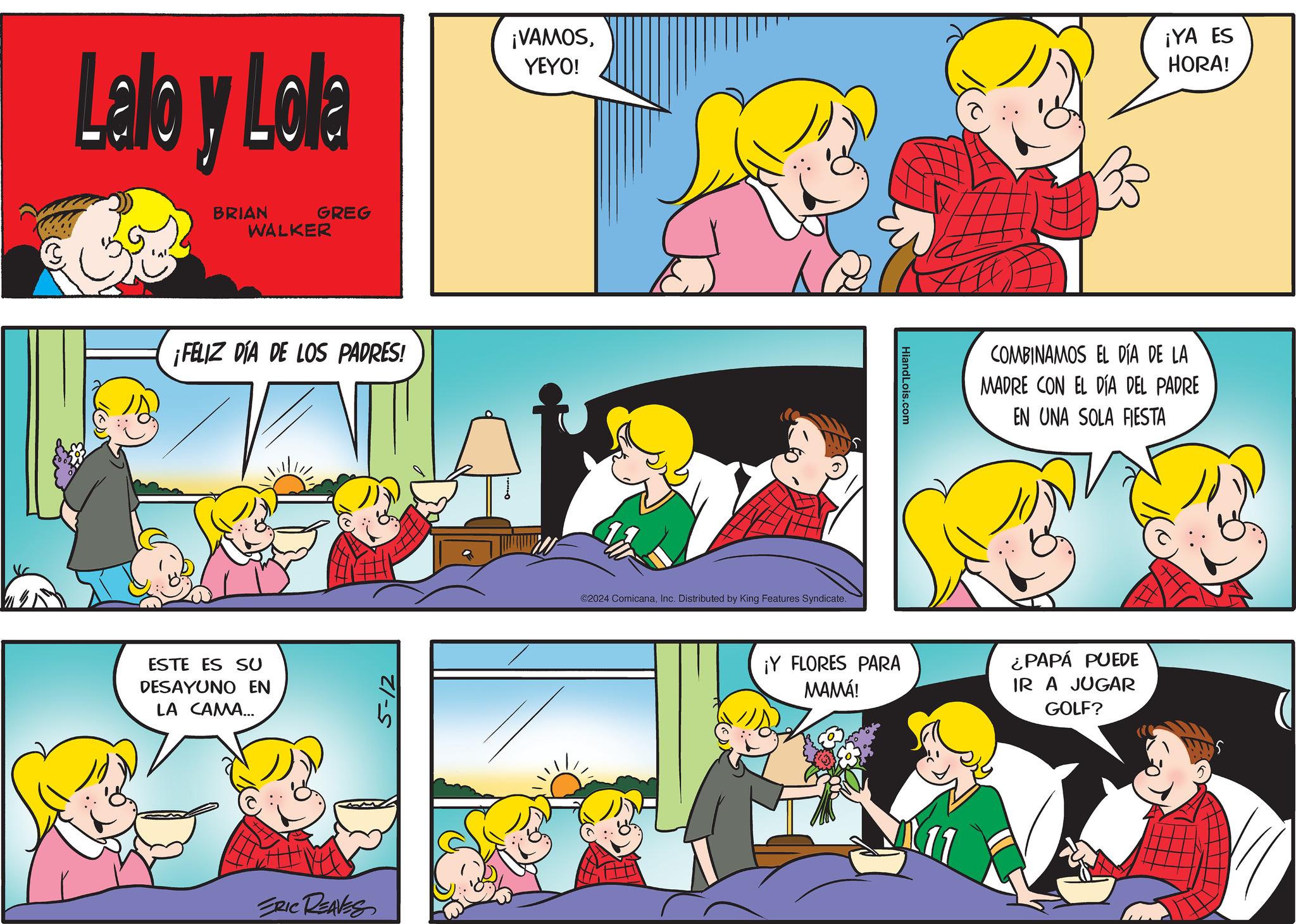 Mammal OCR: Lalo y Lola ¡VAMOSYEYO! ¡YA ES HORA! BRIAN GREG WALKER ¡FELIZ DIA DE LOS PADRES! ESTE ES SU DESAYUNO EN LA CAMA... ERIC REAVES ©2024 ComicanaInc. Distributed by King Features Syndicate. HiandLois.com COMBINAMOS EL DÍA DE LA MADRE CON EL DÍA DEL PADRE EN UNA SOLA FIESTA ¡Y FLORES PARA MAMÁ! ¿PAPÁ PUEDE IR A JUGAR GOLF? (11 Lalo y Lola ¡ VAMOSYEYO ! ¡ YA ES HORA ! BRIAN GREG WALKER ¡ FELIZ DIA DE LOS PADRES ! ESTE ES SU DESAYUNO EN LA CAMA ... ERIC REAVES © 2024 ComicanaInc. Distributed by King Features Syndicate . HiandLois.com COMBINAMOS EL DÍA DE LA MADRE CON EL DÍA DEL PADRE EN UNA SOLA FIESTA ¡ Y FLORES PARA MAMÁ ! ¿ PAPÁ PUEDE IR A JUGAR GOLF ? ( 11