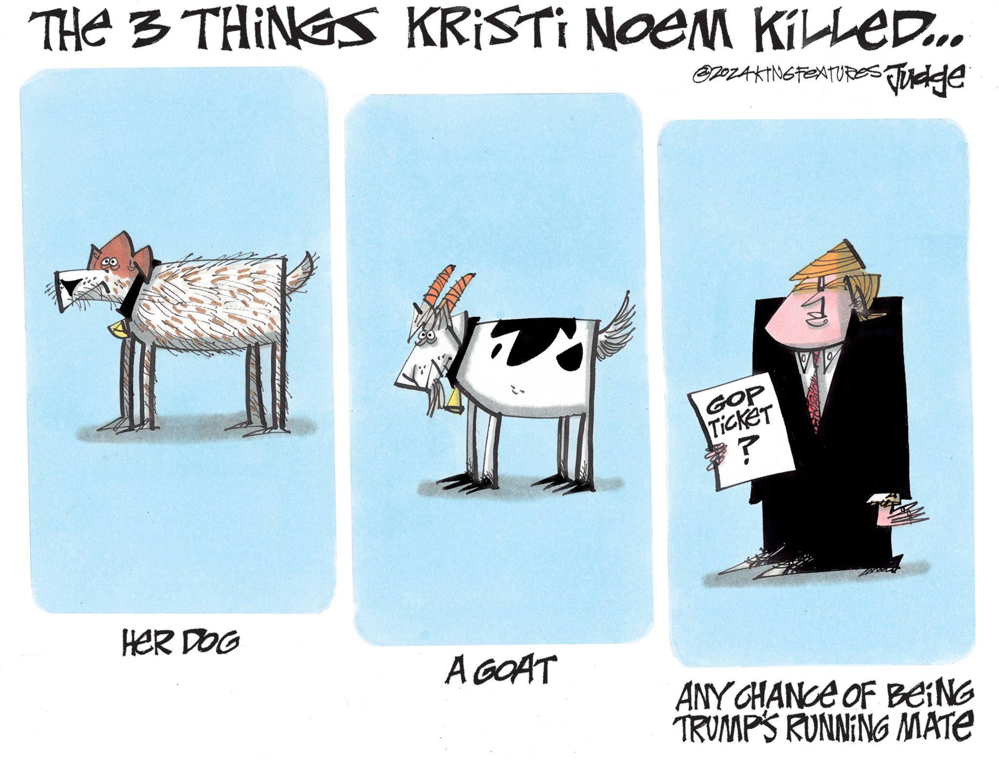 Terrestrial animal OCR: THE 3 THINGS KRISTI NOEM KILLED... 820ZAKING FEATURES Judge HER DOG A GOAT GOP TICKET ? ANY CHANCE OF BEING TRUMP'S RUNNING MATE THE 3 THINGS KRISTI NOEM KILLED ... 820ZAKING FEATURES Judge HER DOG A GOAT GOP TICKET ? ANY CHANCE OF BEING TRUMP'S RUNNING MATE