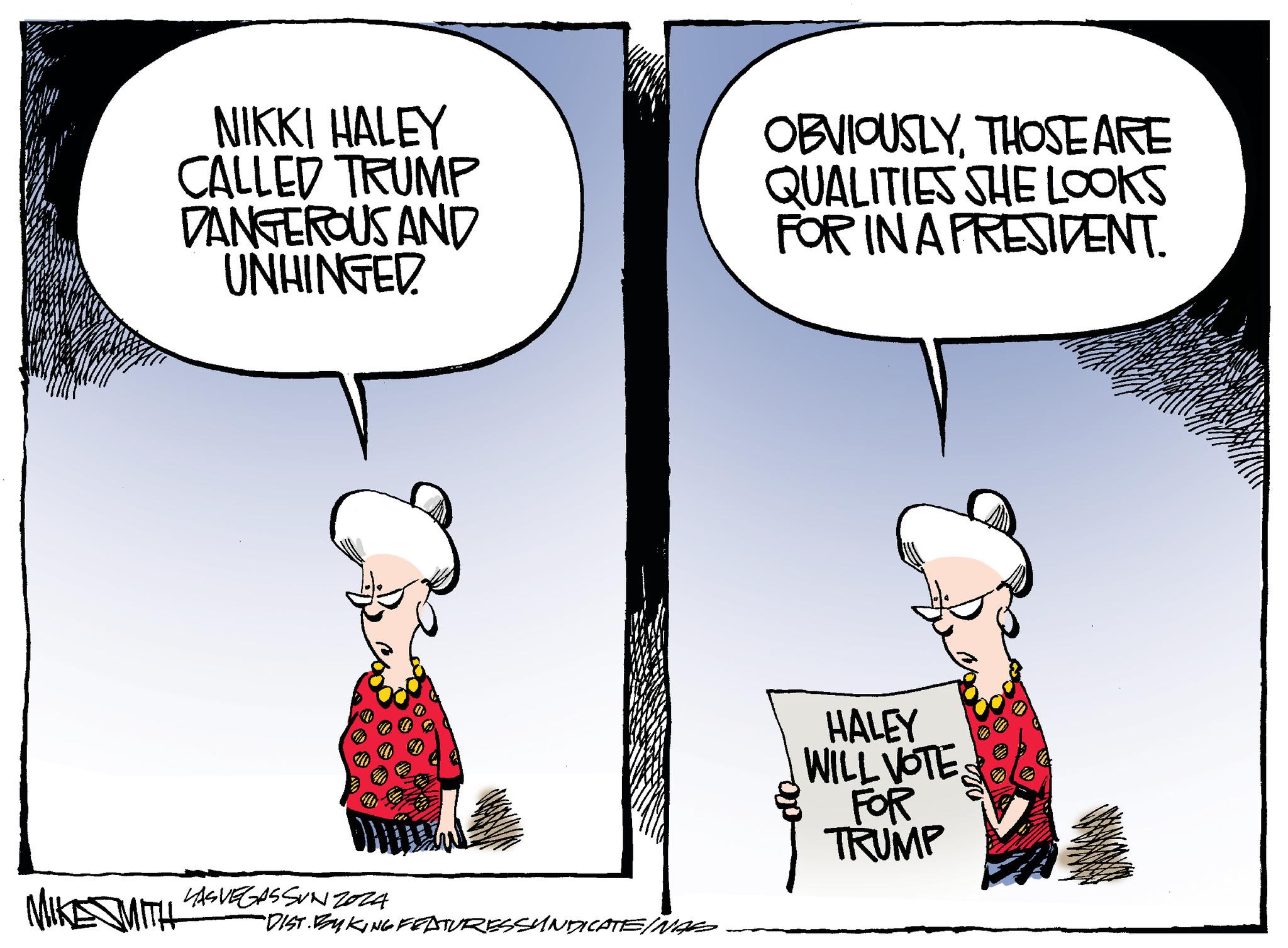 Font OCR: NIKKI HALEY CALLED TRUMP DANGEROUS AND UNHINGED MIKE MITH LAS VEGASSUNZ024 "DIST. BYKING FEATURESSYNDICATE/NAS OBVIOUSLYTHOSE ARE QUALITIES SHE LOOKS FOR IN A PRESIDENT. HALEY WILL VOTE FOR TRUMP NIKKI HALEY CALLED TRUMP DANGEROUS AND UNHINGED MIKE MITH LAS VEGASSUNZ024 " DIST . BYKING FEATURESSYNDICATE / NAS OBVIOUSLYTHOSE ARE QUALITIES SHE LOOKS FOR IN A PRESIDENT . HALEY WILL VOTE FOR TRUMP