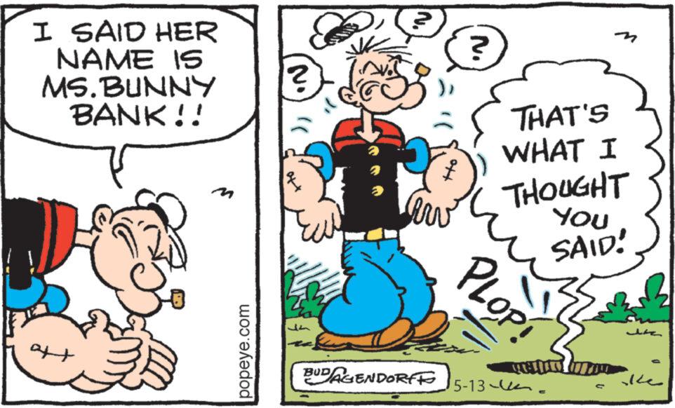 Sharing OCR: I SAID HER NAME IS MS.BUNNY BANK!! 2 ot M kw ? m THAT'S WHAT I THOUGHT You SAID! + popeye.com PLOP! BUD AGENDORFFO sile 5-13- I SAID HER NAME IS MS.BUNNY BANK !! 2 ot M kw ? m THAT'S WHAT I THOUGHT You SAID ! + popeye.com PLOP ! BUD AGENDORFFO sile 5-13-