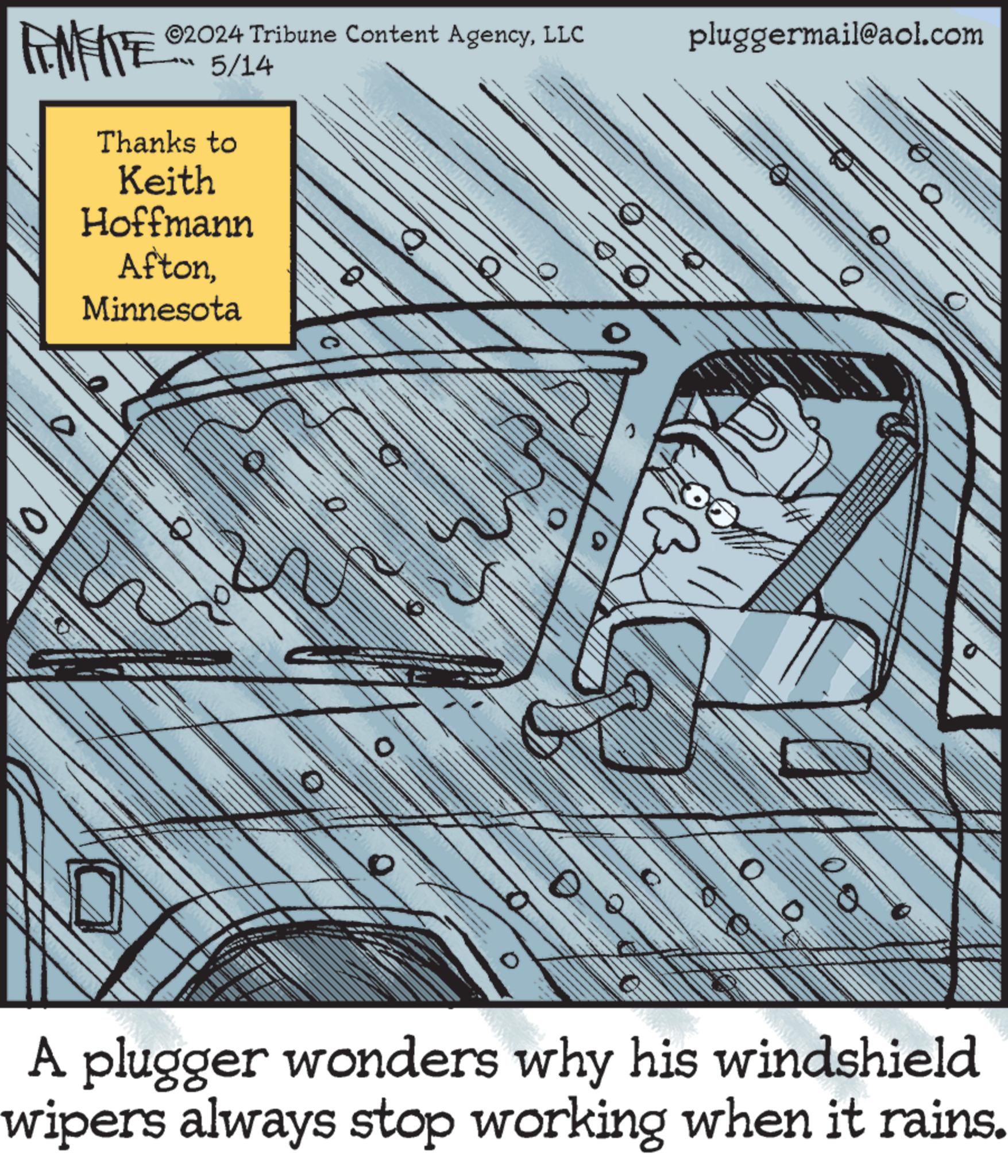 Paper OCR: ZU WY ©2024 Tribune Content AgencyLLC 5/14 Thanks to Keith Hoffmann AftonMinnesota 0 pluggermail@aol.com 00 0 0 00 A plugger wonders why his windshield wipers always stop working when it rains. ZU WY © 2024 Tribune Content AgencyLLC 5/14 Thanks to Keith Hoffmann AftonMinnesota 0 pluggermail@aol.com 00 0 0 00 A plugger wonders why his windshield wipers always stop working when it rains .