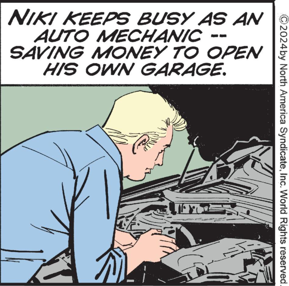 Comics OCR: ©2024by North America SyndicateInc. World Rights reserved. NIKI KEEPS BUSY AS AN AUTO MECHANIC SAVING MONEY TO OPEN HIS OWN GARAGE. © 2024by North America SyndicateInc. World Rights reserved . NIKI KEEPS BUSY AS AN AUTO MECHANIC SAVING MONEY TO OPEN HIS OWN GARAGE .