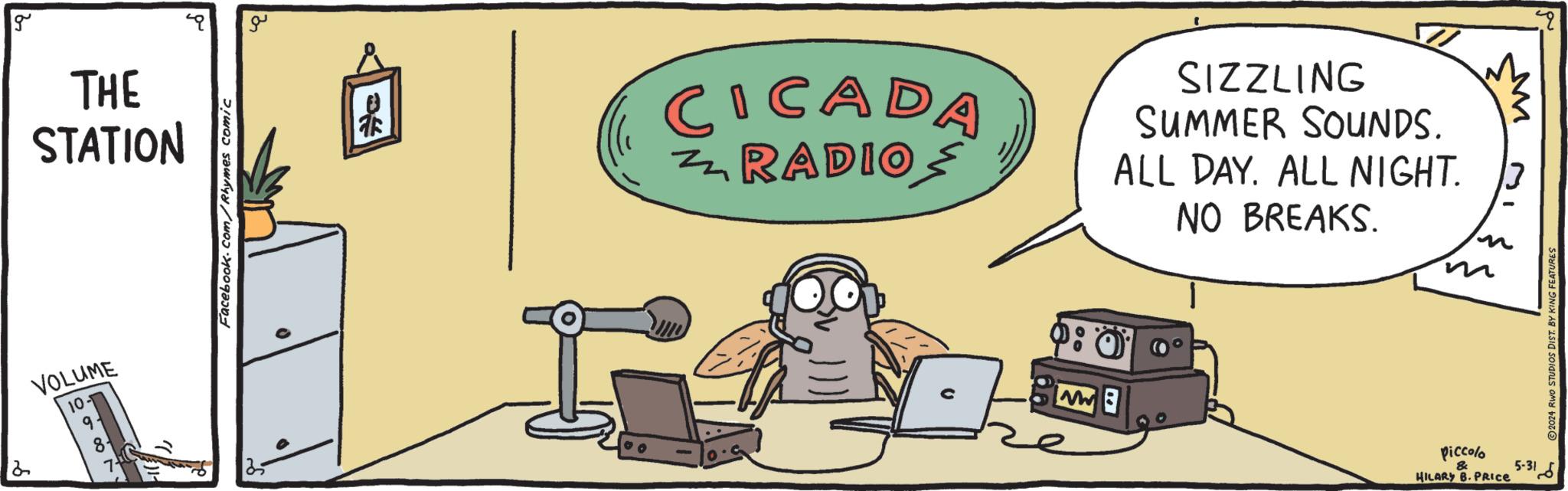 Computer OCR: g THE STATION 2 VOLUME 10 9. 86 Facebook.com/Rhymes comic ?? 4 CICADA ZRADIO SIZZLING SUMMER SOUNDS. ALL DAY. ALL NIGHT. NO BREAKS. piccolo & HILARY B. PRICE M ©2024 RwO STUDIOS DIST. BY KING FEATURES ??? 31-5 g THE STATION 2 VOLUME 10 9 . 86 Facebook.com/Rhymes comic ?? 4 CICADA ZRADIO SIZZLING SUMMER SOUNDS . ALL DAY . ALL NIGHT . NO BREAKS . piccolo & HILARY B. PRICE M © 2024 RwO STUDIOS DIST . BY KING FEATURES ??? 31-5