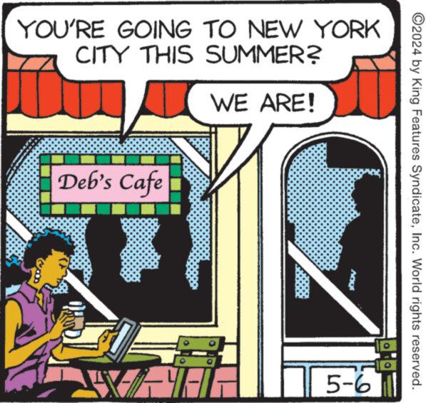 Graphic design OCR: YOU'RE GOING TO NEW YORK CITY THIS SUMMER? WE ARE! Deb's Cafe ?! JÕDV 5-6 ©2024 by King Features SyndicateInc. World rights reserved. YOU'RE GOING TO NEW YORK CITY THIS SUMMER ? WE ARE ! Deb's Cafe ? ! JÕDV 5-6 © 2024 by King Features SyndicateInc. World rights reserved .