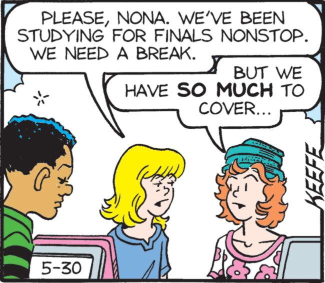 Human OCR: PLEASENONA. WE'VE BEEN STUDYING FOR FINALS NONSTOP. WE NEED A BREAK. BUT WE HAVE SO MUCH TO COVER... P 5-30 KEEFE PLEASENONA . WE'VE BEEN STUDYING FOR FINALS NONSTOP . WE NEED A BREAK . BUT WE HAVE SO MUCH TO COVER ... P 5-30 KEEFE