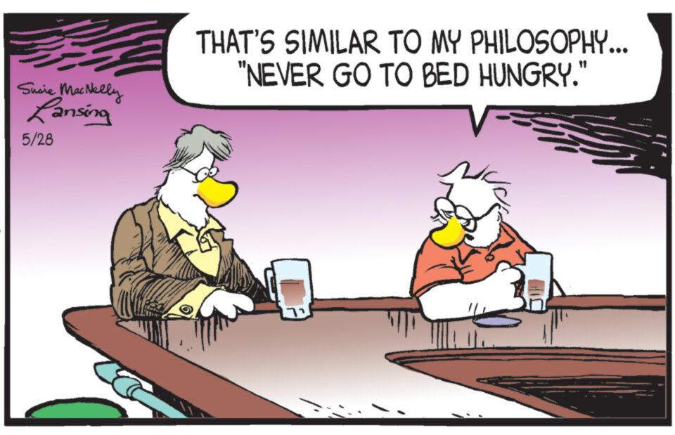Event OCR: Susie MacNelly Lansing 5/28 THAT'S SIMILAR TO MY PHILOSOPHY... "NEVER GO TO BED HUNGRY." ?? Susie MacNelly Lansing 5/28 THAT'S SIMILAR TO MY PHILOSOPHY ... " NEVER GO TO BED HUNGRY . " ??