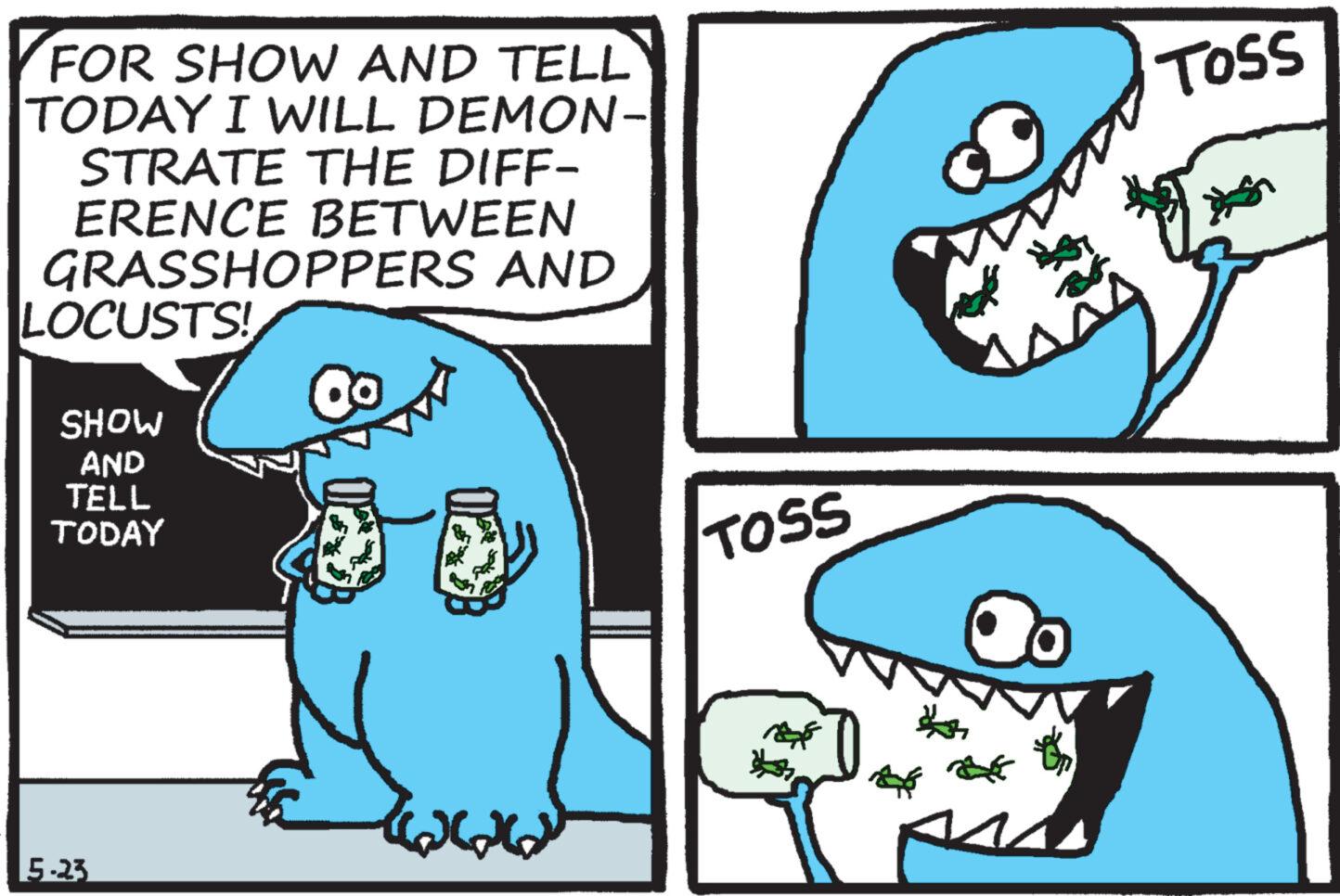 Font OCR: FOR SHOW AND TELL TODAY I WILL DEMON- STRATE THE DIFF- ERENCE BETWEEN GRASSHOPPERS AND LOCUSTS! Qo SHOW AND TELL TODAY 5-23 TOSS TOSS FOR SHOW AND TELL TODAY I WILL DEMON- STRATE THE DIFF- ERENCE BETWEEN GRASSHOPPERS AND LOCUSTS ! Qo SHOW AND TELL TODAY 5-23 TOSS TOSS