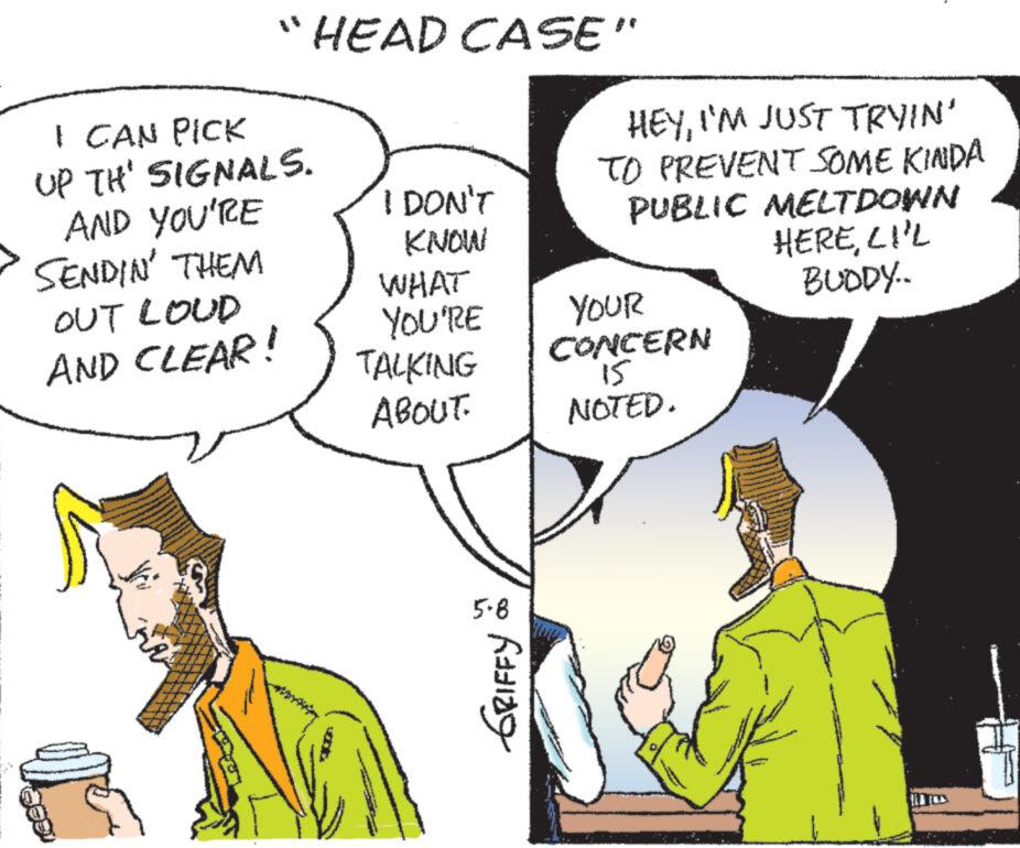 Mammal OCR: I CAN PICK "HEAD CASE" UP THE SIGNALS. HEYI'M JUST TRYIN' TO PREVENT SOME KINDA PUBLIC MELTDOWN AND YOU'RE I DON'T SENDIN' THEM KNOW OUT LOUD WHAT AND CLEAR! YOU'RE YOUR TALKING CONCERN 15 ABOUT. NOTED. HERELI'L BUDDY.. 5.8 GRIFFY ä I CAN PICK " HEAD CASE " UP THE SIGNALS . HEYI'M JUST TRYIN ' TO PREVENT SOME KINDA PUBLIC MELTDOWN AND YOU'RE I DON'T SENDIN ' THEM KNOW OUT LOUD WHAT AND CLEAR ! YOU'RE YOUR TALKING CONCERN 15 ABOUT . NOTED . HERELI'L BUDDY .. 5.8 GRIFFY ä