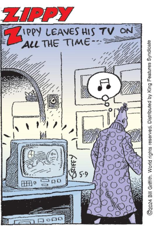 Publication OCR: ?? 00 633129 6.5 ZIPPY Z IPPY LEAVES HIS TV ON ALL THE TIME-- 500 ? www 2024 Bill Griffith. World rights reserved. Distributed by King Features Syndicate ? ? 00 633129 6.5 ZIPPY Z IPPY LEAVES HIS TV ON ALL THE TIME-- 500 ? www 2024 Bill Griffith . World rights reserved . Distributed by King Features Syndicate