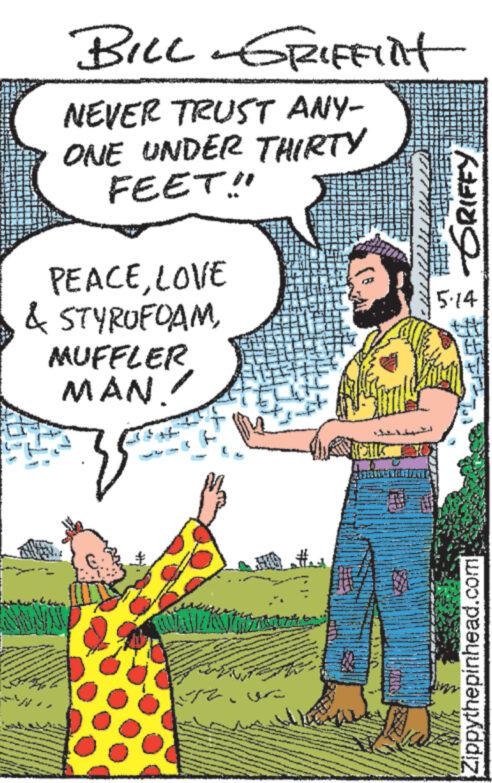 Parallel OCR: BILL GRIFFINt NEVER TRUST ANY- ONE UNDER THIRTY FEET!! PEACELOVE & STYROFOAMGRIFFY 5·14 MUFFLER MAN! Zippythepinhead.com BILL GRIFFINt NEVER TRUST ANY- ONE UNDER THIRTY FEET !! PEACELOVE & STYROFOAMGRIFFY 5 · 14 MUFFLER MAN ! Zippythepinhead.com