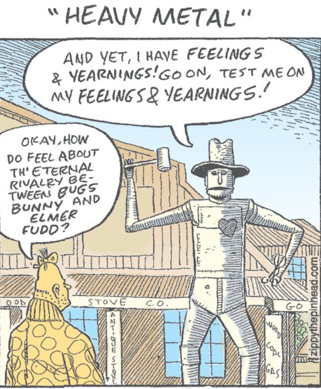 Publication OCR: ? HEAVY METAL" AND YETI HAVE FEELINGS & YEARNINGS! GOONTEST MEON MY FEELINGS & YEARNINGS.' OKAYHOW DO FEEL ABOUT TH'ETERNAL RIVALRY BE- TWEEN BUGS BUNNY AND ELMER FUDD? STOVE CO. 42-00W STO AGAS GO zippythepinhead.com ? HEAVY METAL " AND YETI HAVE FEELINGS & YEARNINGS ! GOONTEST MEON MY FEELINGS & YEARNINGS . ' OKAYHOW DO FEEL ABOUT TH'ETERNAL RIVALRY BE- TWEEN BUGS BUNNY AND ELMER FUDD ? STOVE CO . 42-00W STO AGAS GO zippythepinhead.com