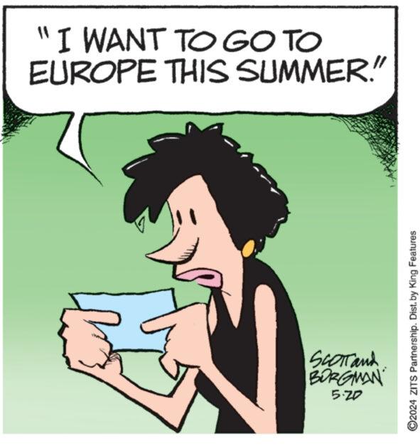 Illustration OCR: "I WANT TO GO TO EUROPE THIS SUMMER." ©2024 ZITS Partnership. Dist. by King Features SCOTTand BORGMAN 5.20 " I WANT TO GO TO EUROPE THIS SUMMER . " © 2024 ZITS Partnership . Dist . by King Features SCOTTand BORGMAN 5.20