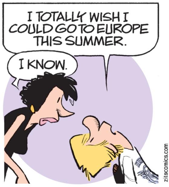 Sharing OCR: I TOTALLY WISH I COULD GO TO EUROPE THIS SUMMER. I KNOW. zitscomics.com I TOTALLY WISH I COULD GO TO EUROPE THIS SUMMER . I KNOW . zitscomics.com