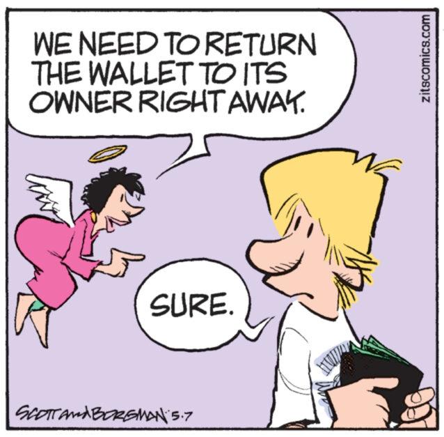 Organism OCR: WE NEED TO RETURN THE WALLET TO ITS OWNER RIGHT AWAY. SURE. SCOTT AND BORGMAN 5.7 zitscomics.com WE NEED TO RETURN THE WALLET TO ITS OWNER RIGHT AWAY . SURE . SCOTT AND BORGMAN 5.7 zitscomics.com