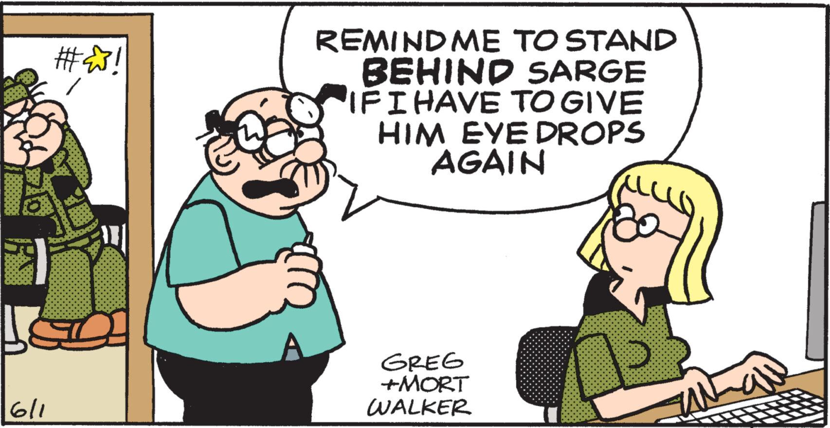 Font OCR: #&! REMIND ME TO STAND BEHIND SARGE IF I HAVE TO GIVE HIM EYE DROPS AGAIN 6/1 A GREG +MORT WALKER # & ! REMIND ME TO STAND BEHIND SARGE IF I HAVE TO GIVE HIM EYE DROPS AGAIN 6/1 A GREG + MORT WALKER