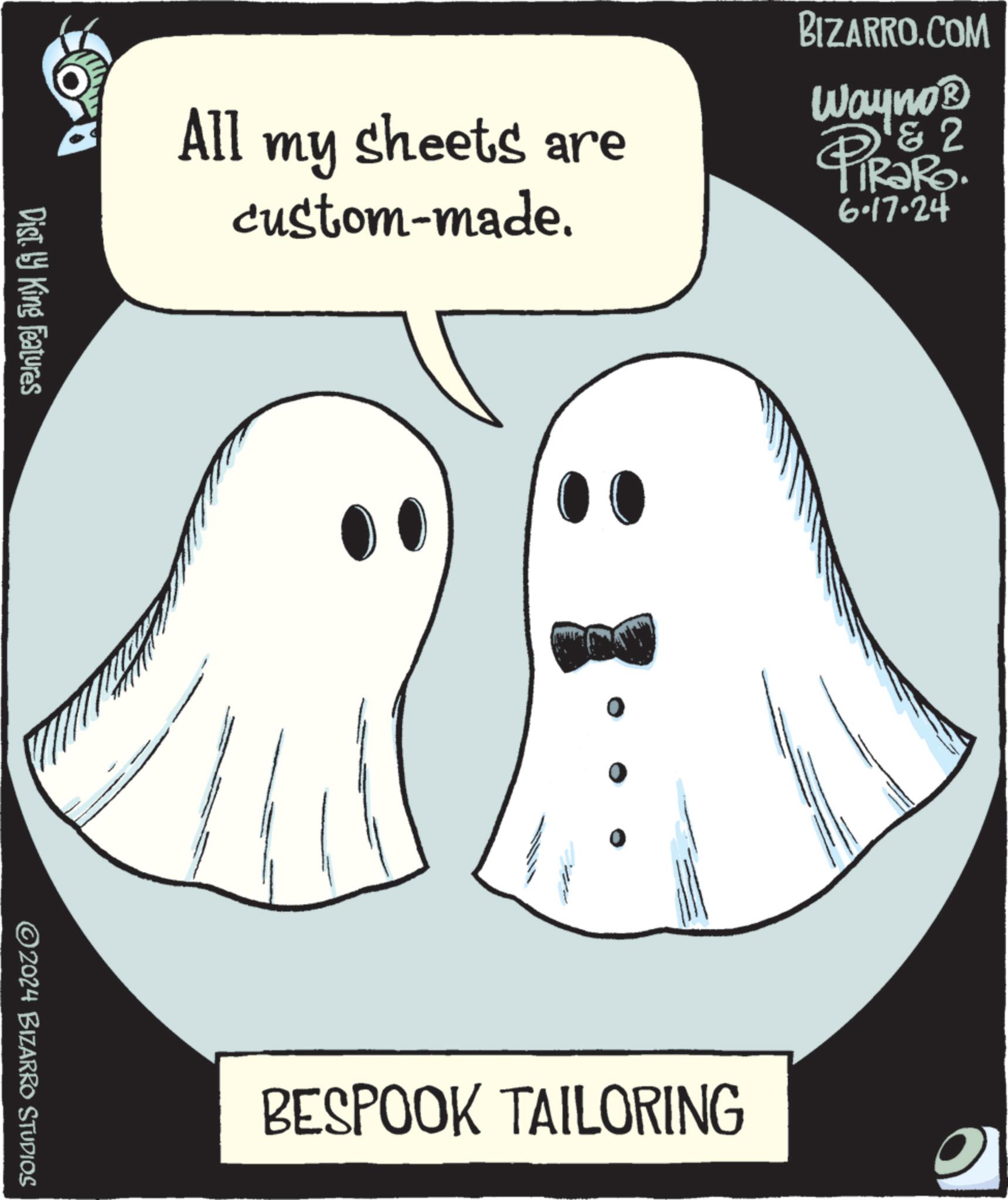Gesture OCR: All my sheets are custom-made. Dist. by King Features ©2024 BIZARRO STUDIOS BIZARRO.COM 2 Wayno? PiRaRo. 6-17-24 BESPOOK TAILORING All my sheets are custom - made . Dist . by King Features © 2024 BIZARRO STUDIOS BIZARRO.COM 2 Wayno? PiRaRo . 6-17-24 BESPOOK TAILORING