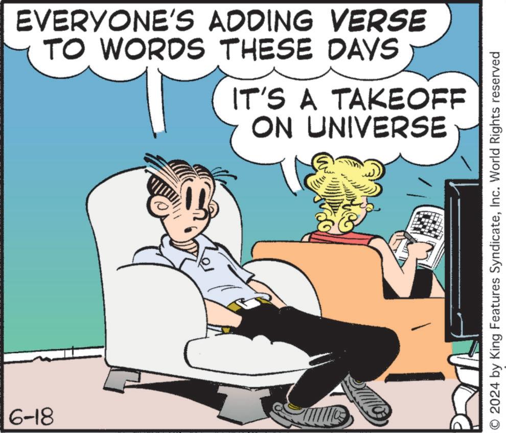 Rectangle OCR: 6-18 EVERYONE'S ADDING VERSE TO WORDS THESE DAYS IT'S A TAKEOFF ON UNIVERSE my) 2024 by King Features SyndicateInc. World Rights reserved 6-18 EVERYONE'S ADDING VERSE TO WORDS THESE DAYS IT'S A TAKEOFF ON UNIVERSE my ) 2024 by King Features SyndicateInc. World Rights reserved