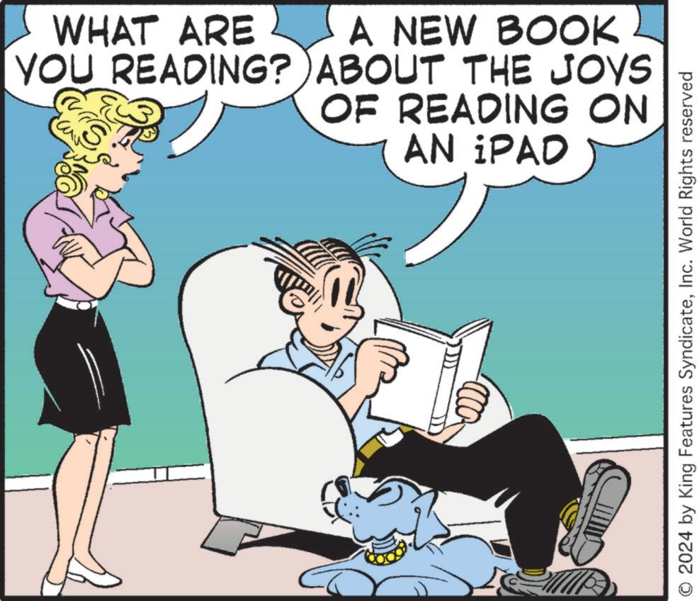 Humour OCR: WHAT ARE A NEW BOOK YOU READING? ABOUT THE JOYS S OF READING ON AN iPAD O 2024 by King Features SyndicateInc. World Rights reserved WHAT ARE A NEW BOOK YOU READING ? ABOUT THE JOYS S OF READING ON AN iPAD O 2024 by King Features SyndicateInc. World Rights reserved