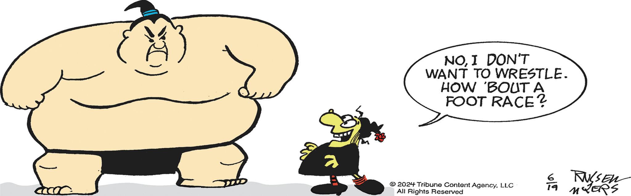 Font OCR: NOI DON'T WANT TO WRESTLE. HOW 'BOUT A FOOT RACE? 2024 Tribune Content AgencyLLC All Rights Reserved 615 RULSEN NYER'S NOI DON'T WANT TO WRESTLE . HOW ' BOUT A FOOT RACE ? 2024 Tribune Content AgencyLLC All Rights Reserved 615 RULSEN NYER'S