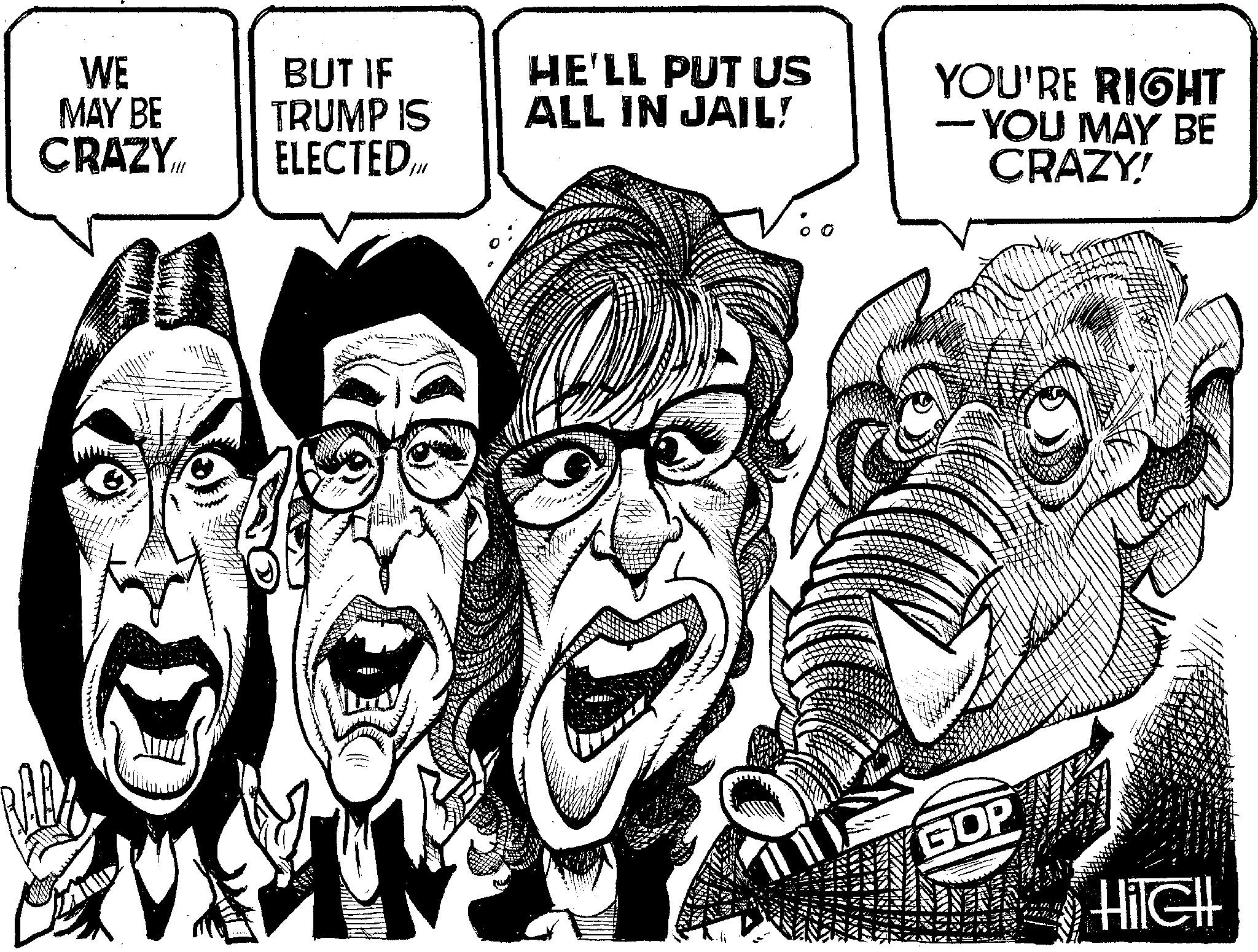 Monochrome OCR: WE MAY BE CRAZY.It BUT IF TRUMP IS ELECTED.M HE'LL PUT US ALL IN JAIL! YOU'RE RIGHT - YOU MAY BE CRAZY! ??? ? GOP HilCH WE MAY BE CRAZY.It BUT IF TRUMP IS ELECTED.M HE'LL PUT US ALL IN JAIL ! YOU'RE RIGHT - YOU MAY BE CRAZY ! ??? ? GOP HilCH