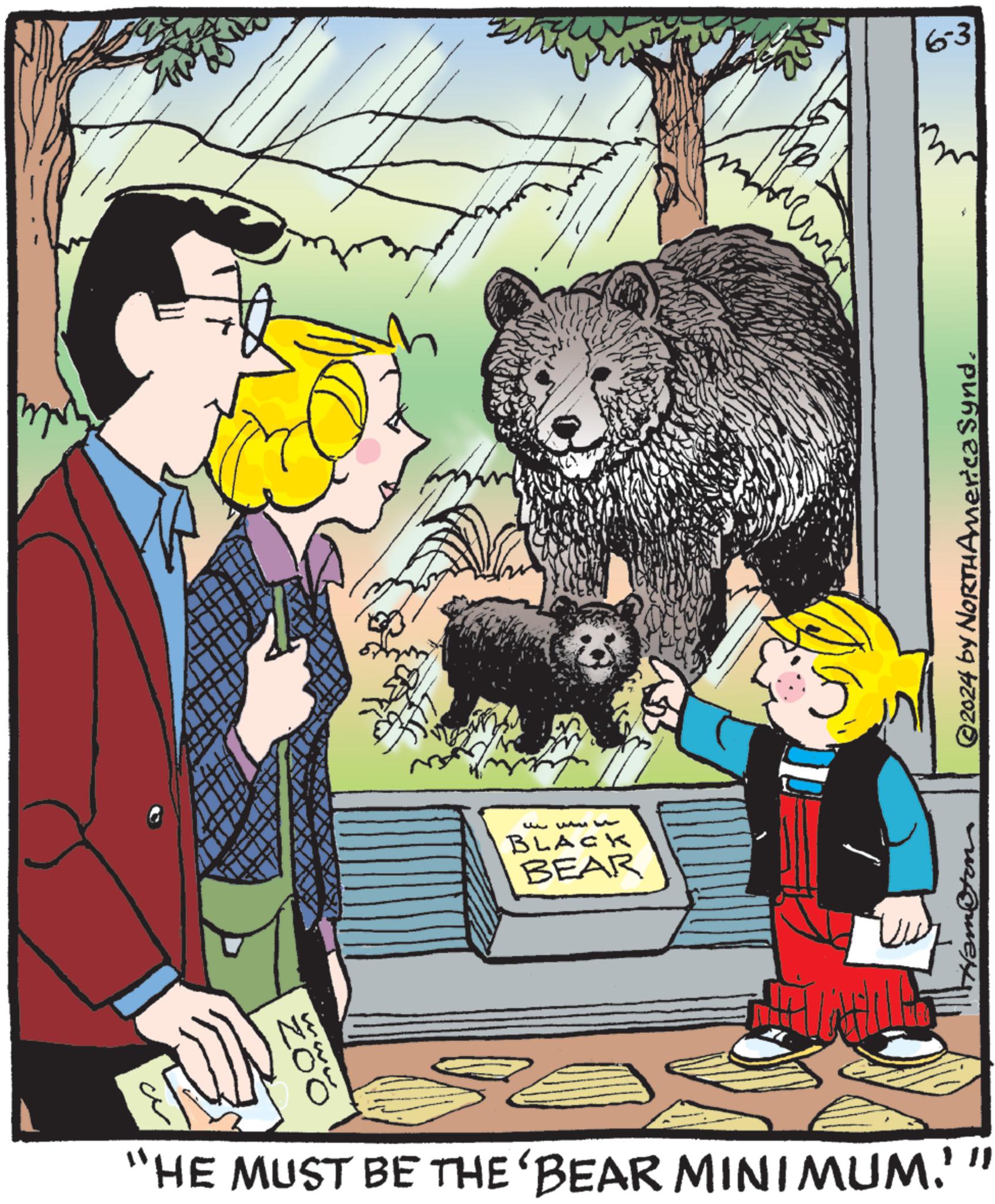 Brown bear OCR: ZOO ????? ????? ???? BLACK BEAR "HE MUST BE THE 'BEAR MINIMUM. 11 63 ©2024 by NORTH America Synd. ZOO ????? ????? ???? BLACK BEAR " HE MUST BE THE ' BEAR MINIMUM . 11 63 © 2024 by NORTH America Synd .