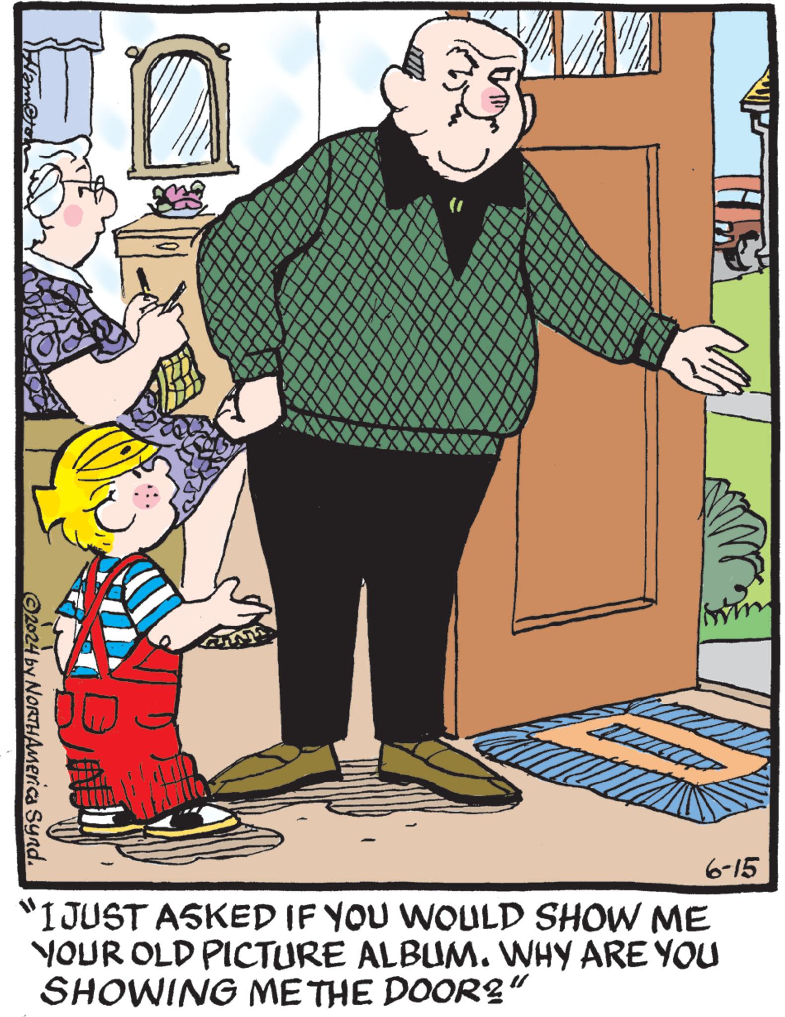 Drawing OCR: "I JUST ASKED IF YOU WOULD SHOW ME YOUR OLD PICTURE ALBUM. WHY ARE YOU SHOWING ME THE DOOR?" 6-15 ©2024 by NORTHAmerica Synd. " I JUST ASKED IF YOU WOULD SHOW ME YOUR OLD PICTURE ALBUM . WHY ARE YOU SHOWING ME THE DOOR ? " 6-15 © 2024 by NORTHAmerica Synd .