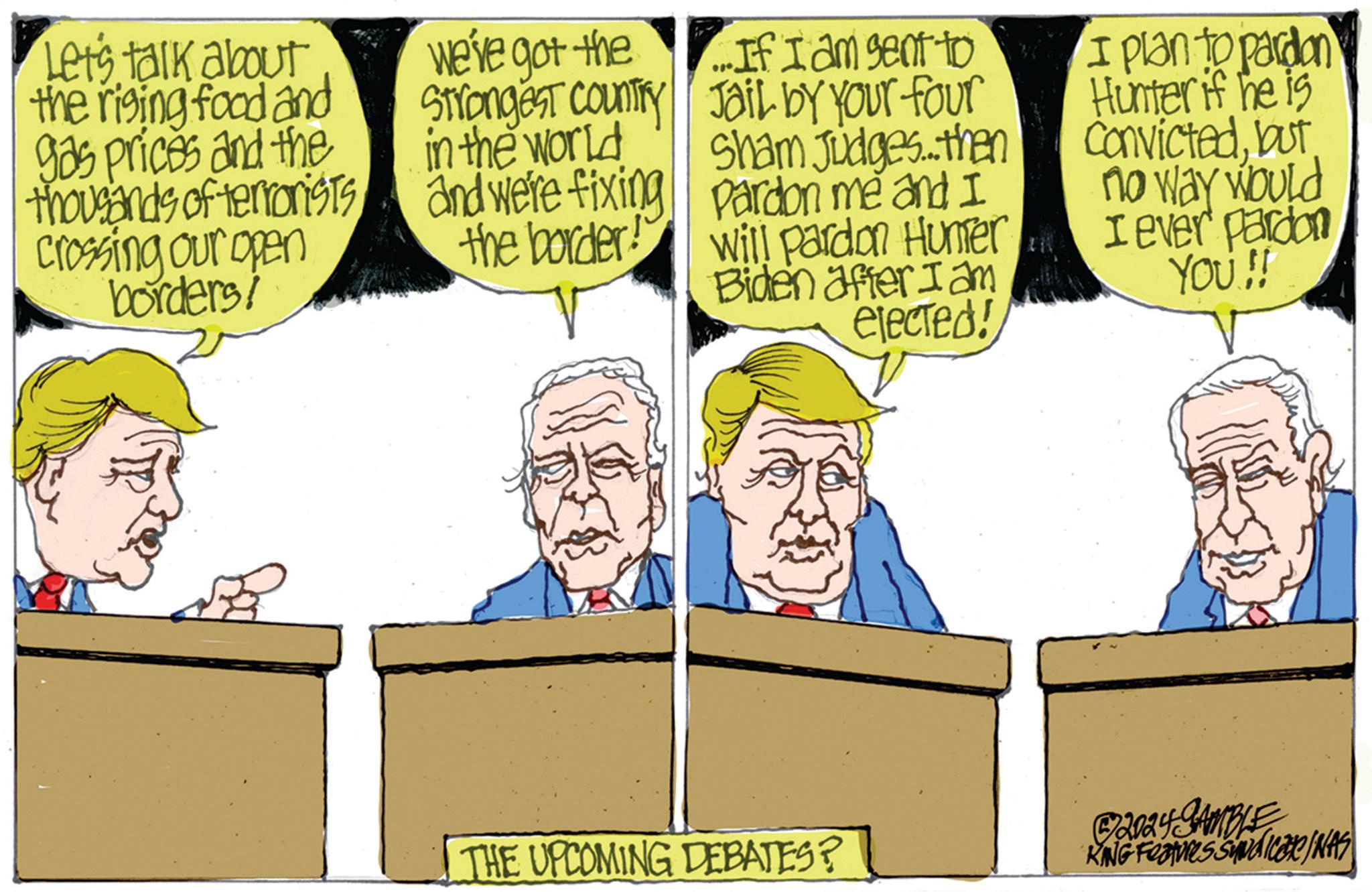 Conversation OCR: Let's talk about the rising food and gas prices and the thousands of terrorists crossing our open borders! We've got the Strongest Country in the world and were fixing the border. "... If I am sent to Jail by your four Sham Judges... then pardon me and I will pardon Humer Biden after I am elected! I plan to pardon Hunter if he is Convictedbut no way would I ever pardon YOU!! THE UPCOMING DEBATES? $2024 GAMBLE KING Features Syndicate/NAS Let's talk about the rising food and gas prices and the thousands of terrorists crossing our open borders ! We've got the Strongest Country in the world and were fixing the border . " ... If I am sent to Jail by your four Sham Judges ... then pardon me and I will pardon Humer Biden after I am elected ! I plan to pardon Hunter if he is Convictedbut no way would I ever pardon YOU !! THE UPCOMING DEBATES ? $ 2024 GAMBLE KING Features Syndicate / NAS