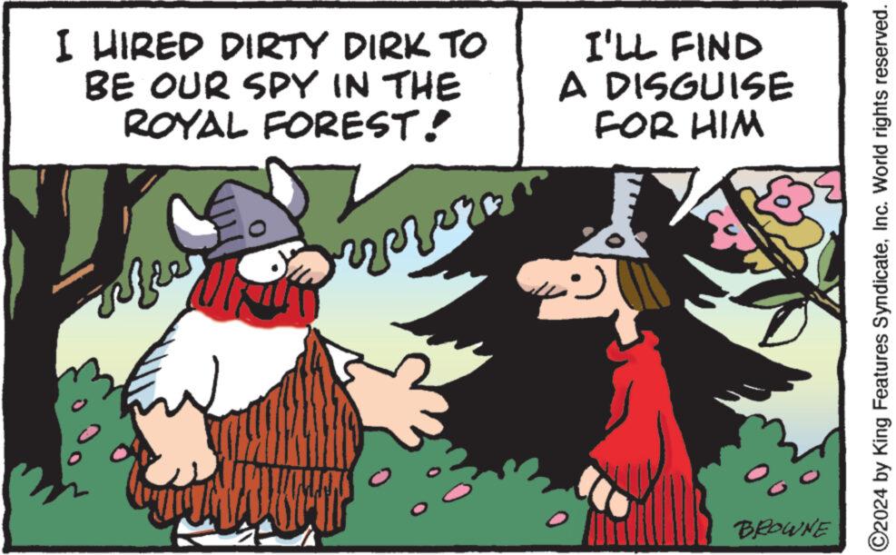 Rectangle OCR: I HIRED DIRTY DIRK TO BE OUR SPY IN THE ROYAL FOREST! I'LL FIND A DISGUISE FOR HIM BROWNE ©2024 by King Features SyndicateInc. World rights reserved. I HIRED DIRTY DIRK TO BE OUR SPY IN THE ROYAL FOREST ! I'LL FIND A DISGUISE FOR HIM BROWNE © 2024 by King Features SyndicateInc. World rights reserved .