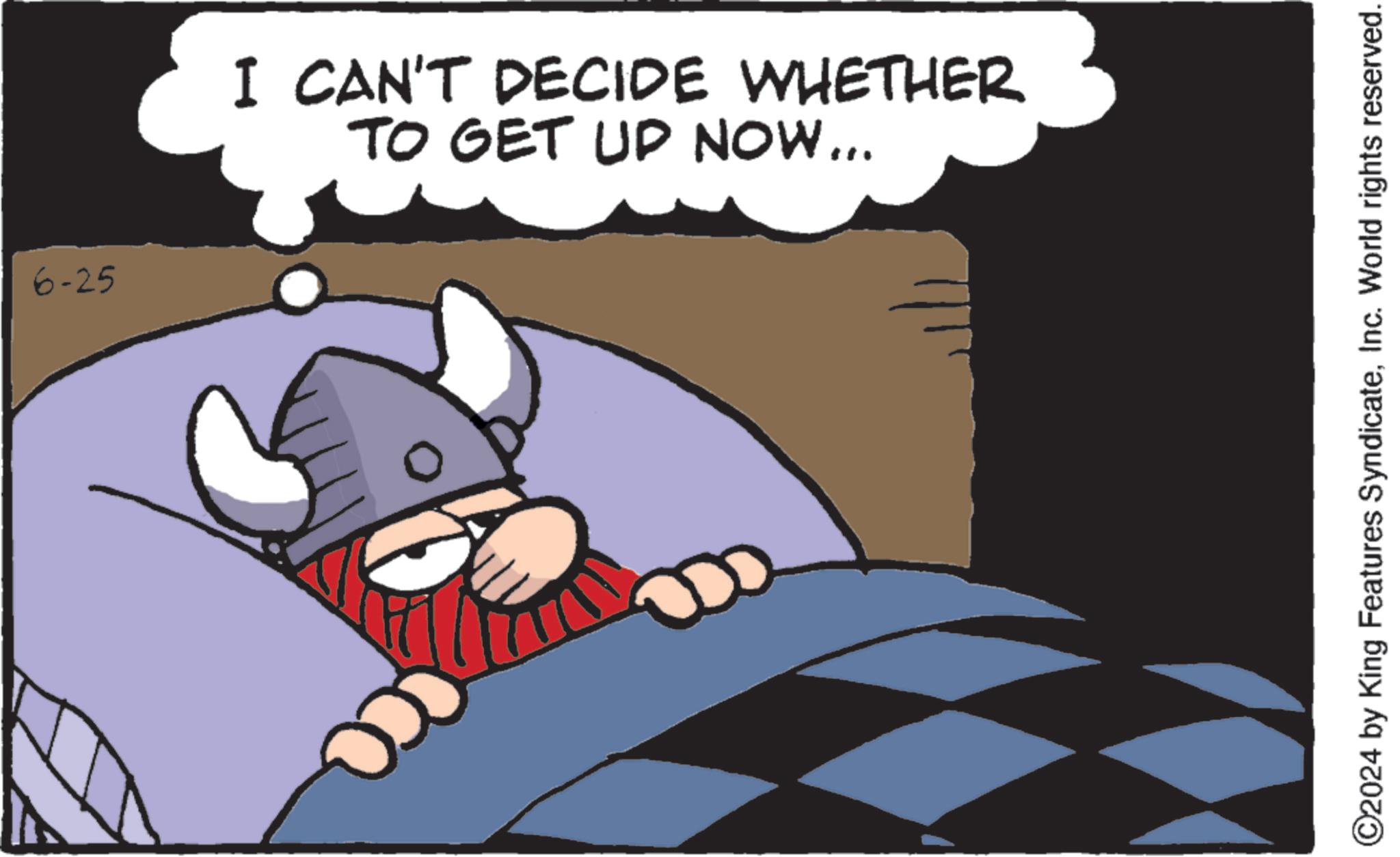 Carmine OCR: 6-25 I CAN'T DECIDE WHETHER TO GET UP NOW... 000 ©2024 by King Features SyndicateInc. World rights reserved. 6-25 I CAN'T DECIDE WHETHER TO GET UP NOW ... 000 © 2024 by King Features SyndicateInc. World rights reserved .