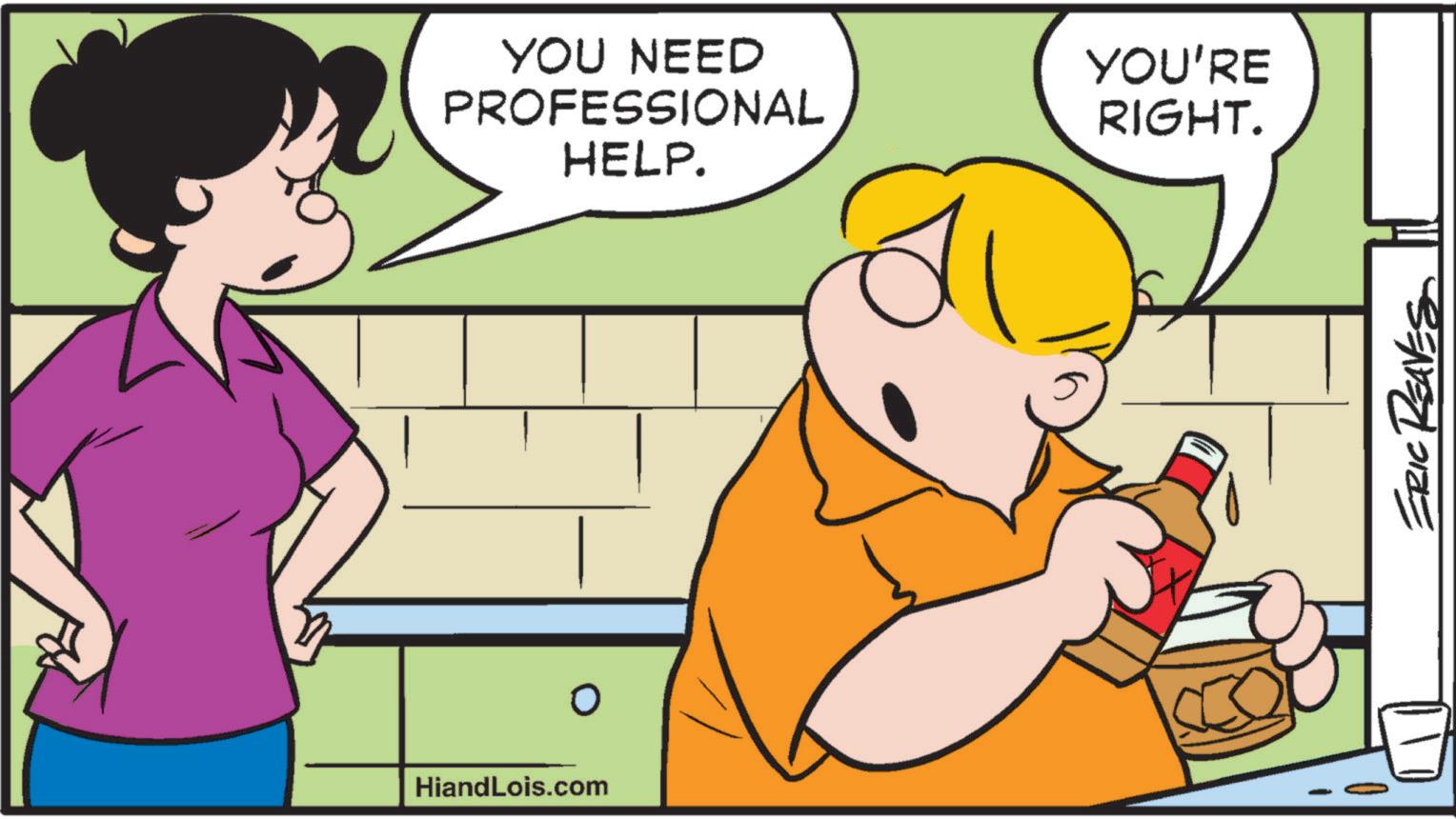 Adaptation OCR: YOU NEED PROFESSIONAL HELP. O HiandLois.com YOU'RE RIGHT. ERIC REAVES YOU NEED PROFESSIONAL HELP . O HiandLois.com YOU'RE RIGHT . ERIC REAVES