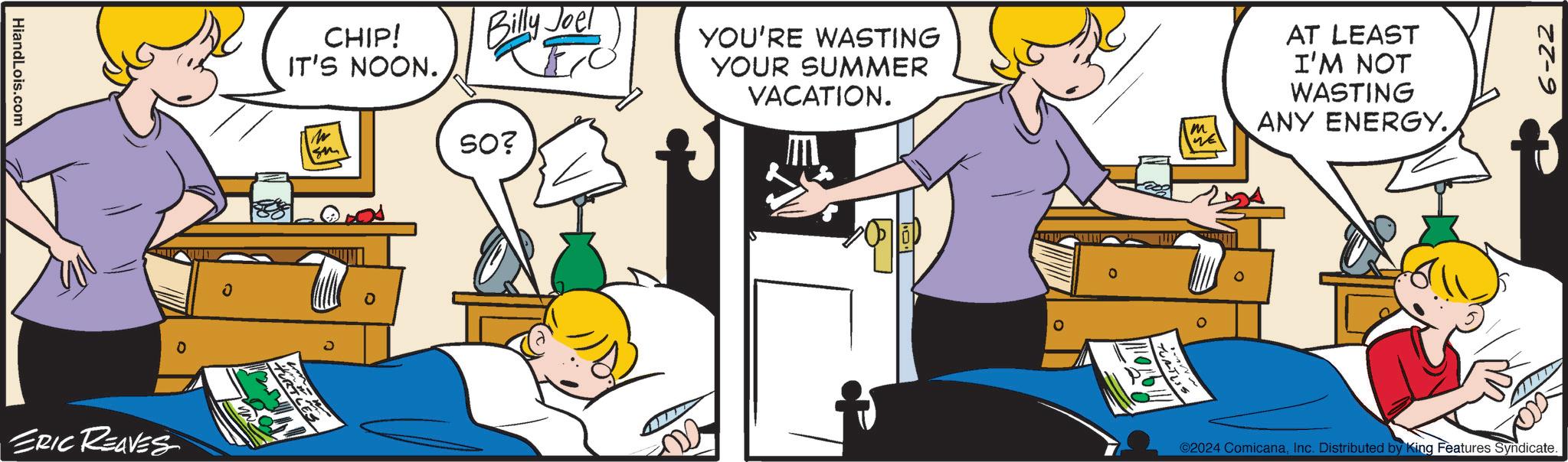 Humour OCR: HiandLois.com 0 ERIC REAVES CHIP! IT'S NOON. Billy Joel FC YOU'RE WASTING YOUR SUMMER VACATION. sn ? 0 TURTLES SO? 0 m ?? AT LEAST I'M NOT WASTING ANY ENERGY. ???? 6-22 ©2024 ComicanaInc. Distributed by King Features Syndicate. HiandLois.com 0 ERIC REAVES CHIP ! IT'S NOON . Billy Joel FC YOU'RE WASTING YOUR SUMMER VACATION . sn ? 0 TURTLES SO ? 0 m ?? AT LEAST I'M NOT WASTING ANY ENERGY . ???? 6-22 © 2024 ComicanaInc. Distributed by King Features Syndicate .