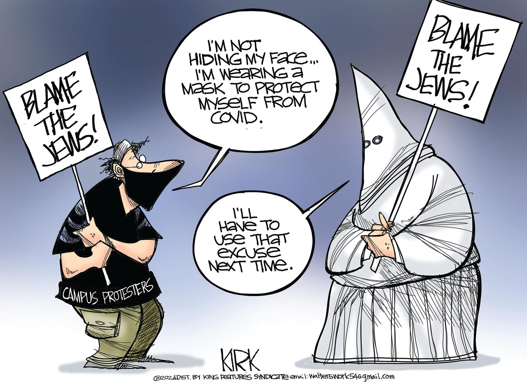Costume hat OCR: BLAME THE JEWS! HIDING MY Face... I'M WEARING 2 MASK TO PROTECT MYSELF FROM COVID. BLAME THE JEWS! CAMPUS PROTESTERS I'LL Have To Use THAT excuse NEXT TIME. KIRK @202ADIST. BY KING FEATURES SYNDICate email: Walterswork546gmail.com BLAME THE JEWS ! HIDING MY Face ... I'M WEARING 2 MASK TO PROTECT MYSELF FROM COVID . BLAME THE JEWS ! CAMPUS PROTESTERS I'LL Have To Use THAT excuse NEXT TIME . KIRK @ 202ADIST . BY KING FEATURES SYNDICate email : Walterswork546gmail.com