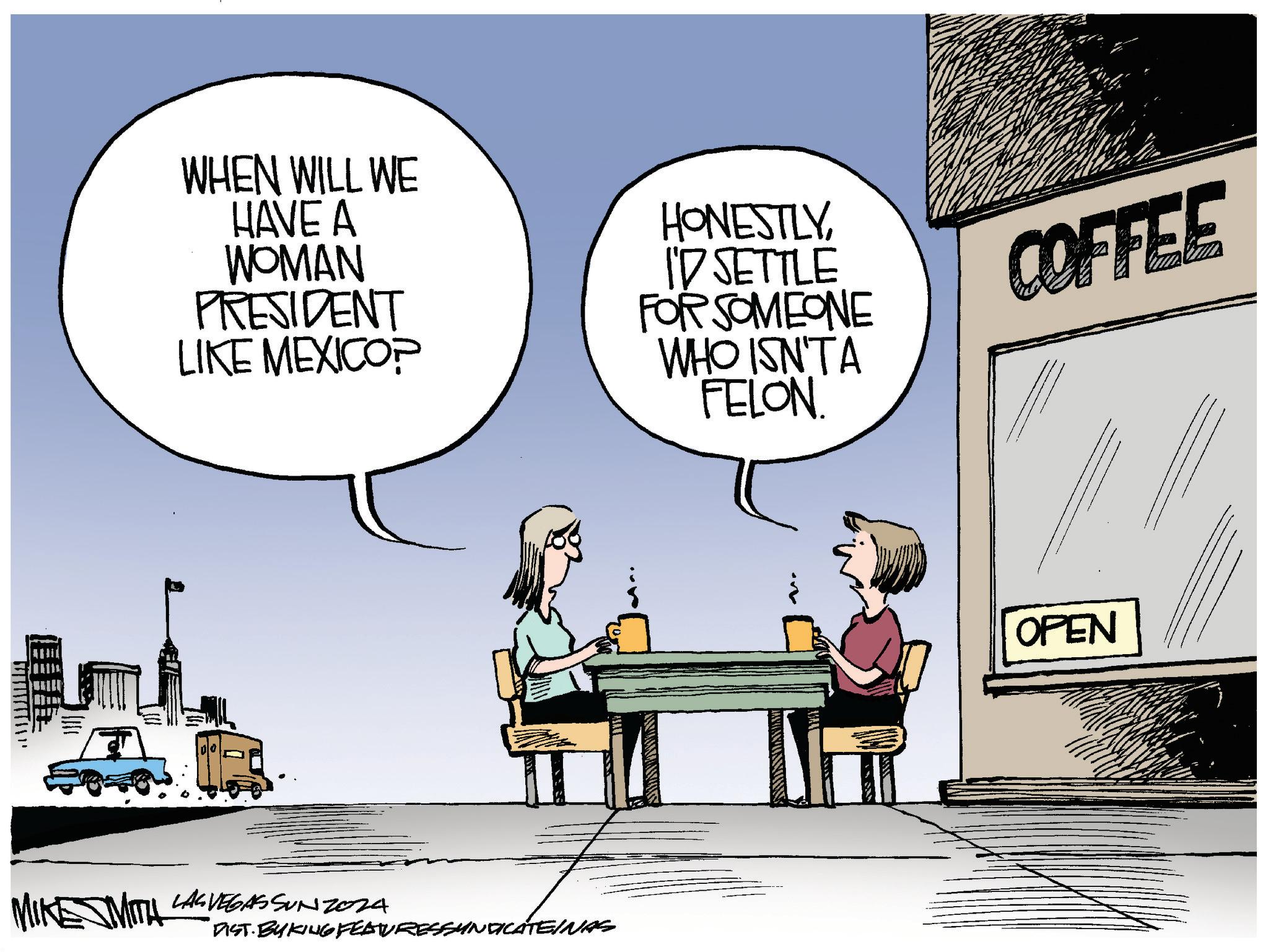 Bench OCR: WHEN WILL WE HAVE A WOMAN PRESIDENT LIKE MEXICOP HONESTLYID SETTLE FOR SOMEONE WHO ISN'TA FELON ? I MITH LAS VEGASSUNZ024 MIKE SMITH DIST BYKING FEATURESSYNDICATEINAS COFFEE OPEN - WHEN WILL WE HAVE A WOMAN PRESIDENT LIKE MEXICOP HONESTLYID SETTLE FOR SOMEONE WHO ISN'TA FELON ? I MITH LAS VEGASSUNZ024 MIKE SMITH DIST BYKING FEATURESSYNDICATEINAS COFFEE OPEN -