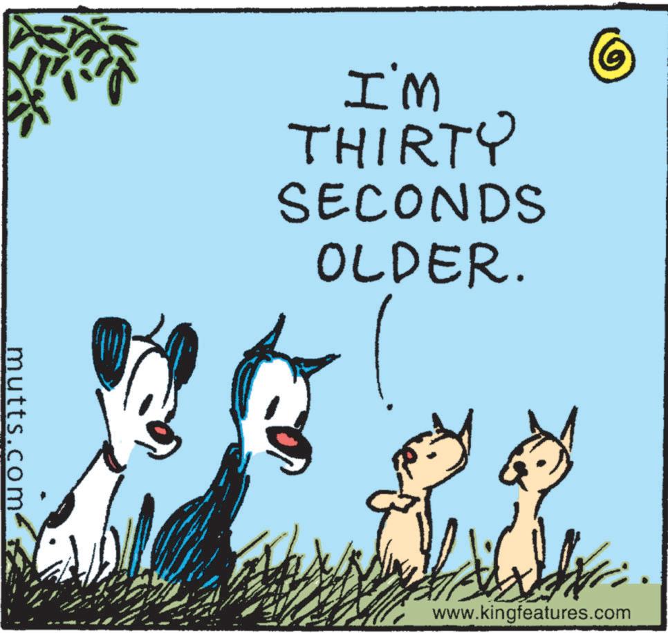 Adaptation OCR: mutts.com I'm THIRTY SECONDS OLDER. www.kingfeatures.com mutts.com I'm THIRTY SECONDS OLDER . www.kingfeatures.com