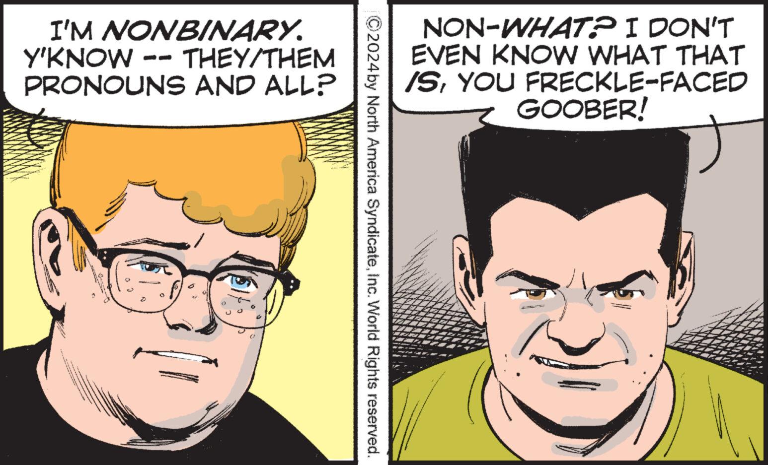 Gesture OCR: I'M NONBINARY. Y'KNOW -- THEY/THEM PRONOUNS AND ALL? NON-WHAT? I DON'T EVEN KNOW WHAT THAT ISYOU FRECKLE-FACED GOOBER! 2024 by North America SyndicateInc. World Rights reserved. I'M NONBINARY . Y'KNOW -- THEY / THEM PRONOUNS AND ALL ? NON - WHAT ? I DON'T EVEN KNOW WHAT THAT ISYOU FRECKLE - FACED GOOBER ! 2024 by North America SyndicateInc. World Rights reserved .