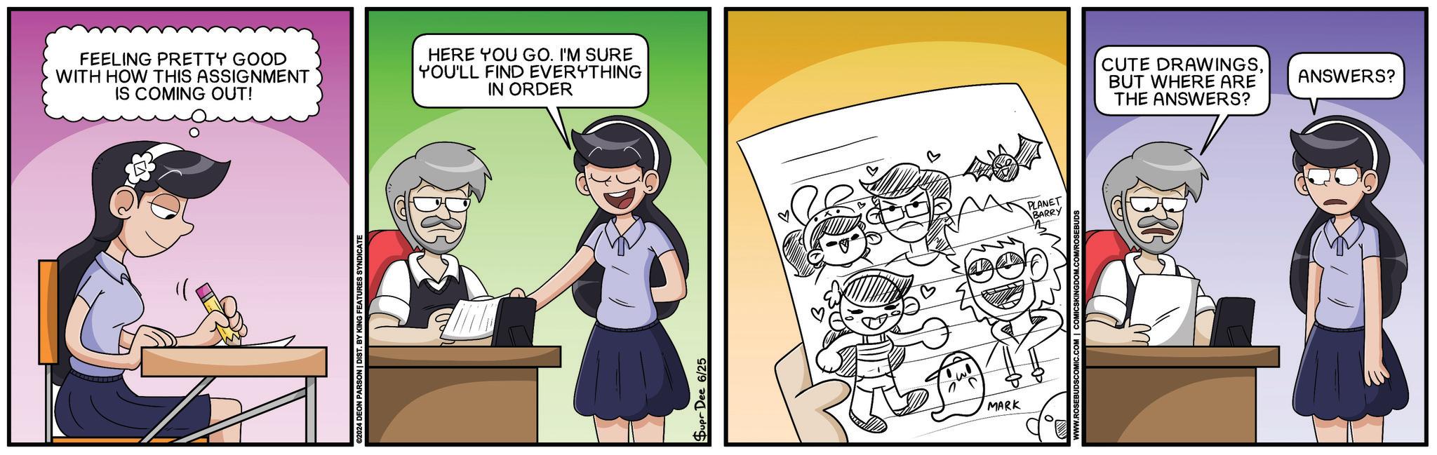 Font OCR: FEELING PRETTY GOOD WITH HOW THIS ASSIGNMENT IS COMING OUT! HERE YOU GO. I'M SURE YOU'LL FIND EVERYTHING IN ORDER 024 DEON PARSON | DIST. BY KING FEATURES SYNDICATE Supr Dee 6/25 MARK PLANET BARRY CUTE DRAWINGSBUT WHERE ARE THE ANSWERS? ANSWERS? FEELING PRETTY GOOD WITH HOW THIS ASSIGNMENT IS COMING OUT ! HERE YOU GO . I'M SURE YOU'LL FIND EVERYTHING IN ORDER 024 DEON PARSON | DIST . BY KING FEATURES SYNDICATE Supr Dee 6/25 MARK PLANET BARRY CUTE DRAWINGSBUT WHERE ARE THE ANSWERS ? ANSWERS ?