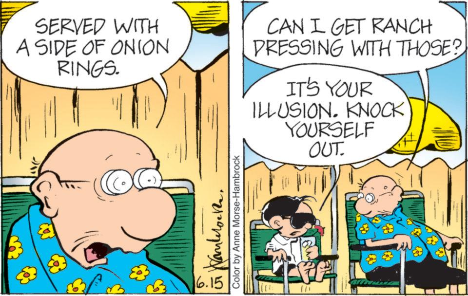 Interaction OCR: SERVED WITH A SIDE OF ONION RINGS. CAN I GET RANCH DRESSING WITH THOSE? IT'S YOUR ILLUSION. KNOCK YOURSELF OUT. ?????? 16.15 Color by Anne Morse-Hambrock SERVED WITH A SIDE OF ONION RINGS . CAN I GET RANCH DRESSING WITH THOSE ? IT'S YOUR ILLUSION . KNOCK YOURSELF OUT . ?????? 16.15 Color by Anne Morse - Hambrock