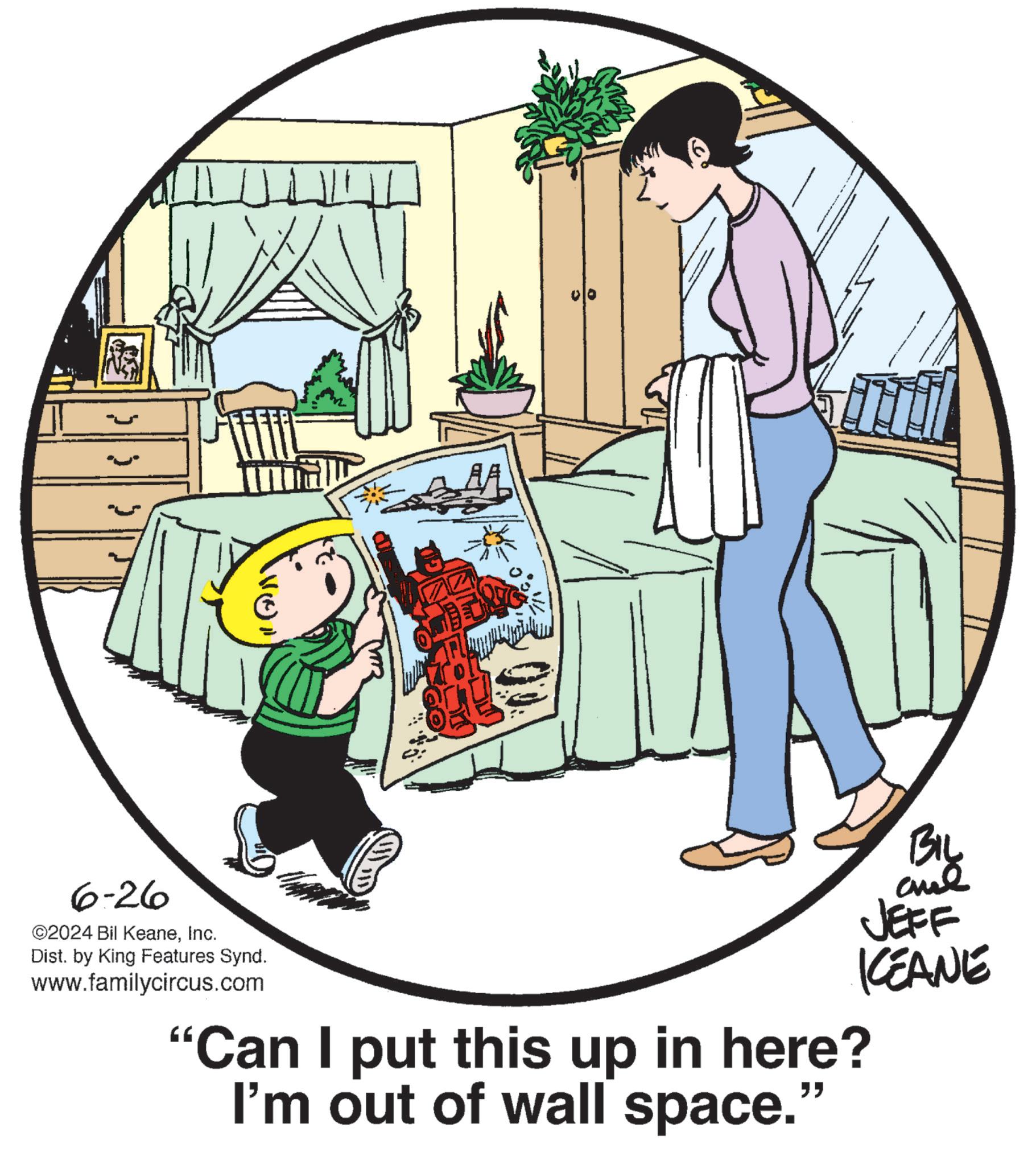 Happy OCR: ? ? ? BIL JEFF KEANE 6-26 ©2024 Bil KeaneInc. Dist. by King Features Synd. www.familycircus.com "Can I put this up in here? I'm out of wall space. " ? ? ? BIL JEFF KEANE 6-26 © 2024 Bil KeaneInc. Dist . by King Features Synd . www.familycircus.com " Can I put this up in here ? I'm out of wall space . "