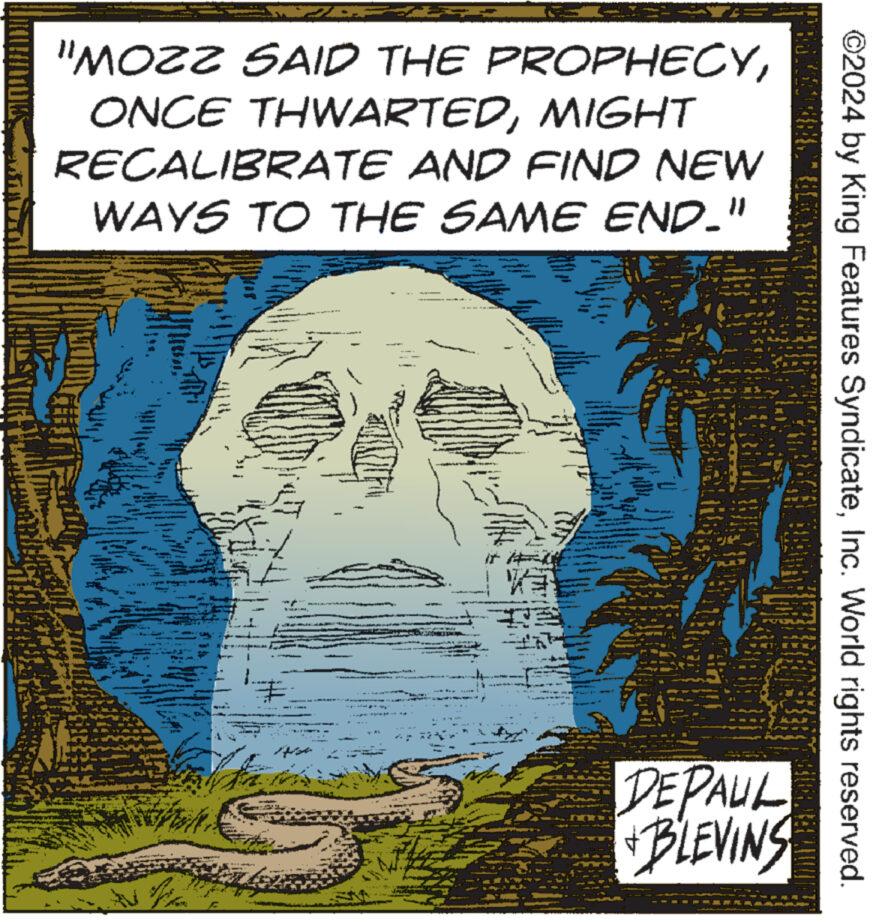 Paper OCR: "MOZZ SAID THE PROPHECYMIGHT RECALIBRATE AND FIND NEW WAYS TO THE SAME END." TE ©2024 by King Features SyndicateInc. World rights reserved. DEPAUL BLEVINS " MOZZ SAID THE PROPHECYONCE THWARTEDMIGHT RECALIBRATE AND FIND NEW WAYS TO THE SAME END . " TE © 2024 by King Features SyndicateInc. World rights reserved . DEPAUL BLEVINS