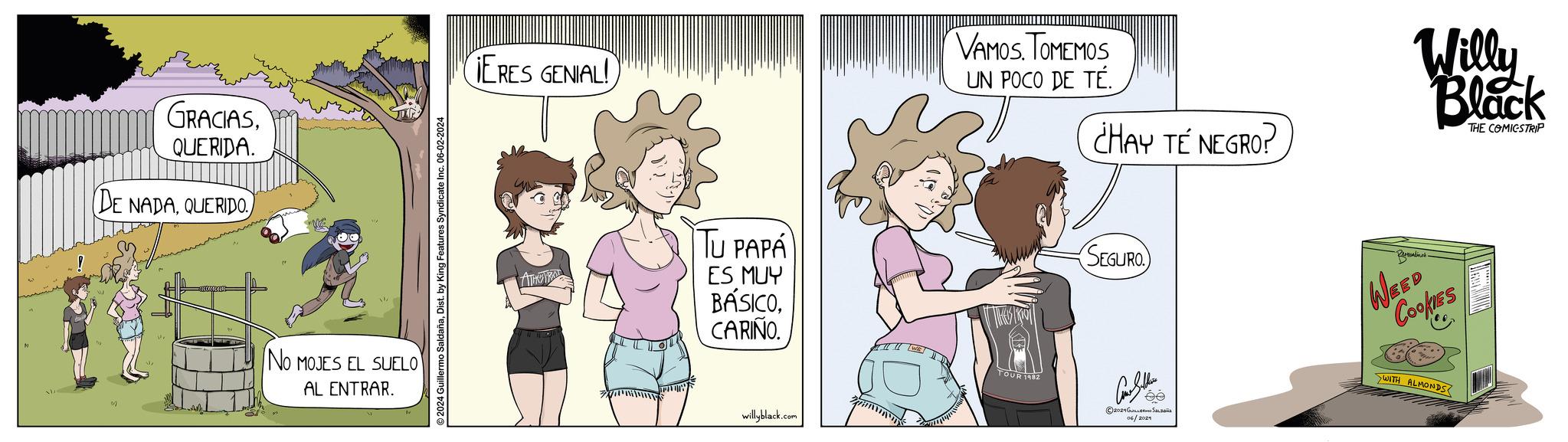 Gesture OCR: GRACIASQUERIDA. DE NADAQUERIDO No MOJES EL SUELO AL ENTRAR. 2024 Guillermo SaldañaDist. by King Features Syndicate Inc. 06-02-2024 ERES GENIAL! TU PAPA ES MUY BÁSICOCARIÑO. willyblack.com VAMOS. TOMEMOS UN POCO DE TÉ. ¿HAY TÉ NEGRO? Willy Black THE COMICSTRIP SEGURO TOUR 1982 2024 ???????? ??Laais 06/2021 Bernardino's WEED Cookies WITH ALMONDS GRACIASQUERIDA . DE NADAQUERIDO No MOJES EL SUELO AL ENTRAR . 2024 Guillermo SaldañaDist . by King Features Syndicate Inc. 06-02-2024 ERES GENIAL ! TU PAPA ES MUY BÁSICOCARIÑO . willyblack.com VAMOS . TOMEMOS UN POCO DE TÉ . ¿ HAY TÉ NEGRO ? Willy Black THE COMICSTRIP SEGURO TOUR 1982 2024 ???????? ??Laais 06/2021 Bernardino's WEED Cookies WITH ALMONDS
