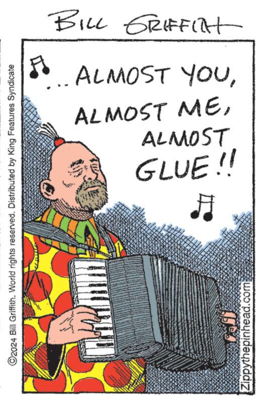 Piano OCR: O2024 Bill Griffith. World rights reserved. Distributed by King Features Syndicate BILL GRIFFITH ALMOST YOUGLUE!! ALMOST ALMOST ME? Zippythepinhead.com O2024 Bill Griffith . World rights reserved . Distributed by King Features Syndicate BILL GRIFFITH ALMOST YOUGLUE !! ALMOST ALMOST ME? Zippythepinhead.com