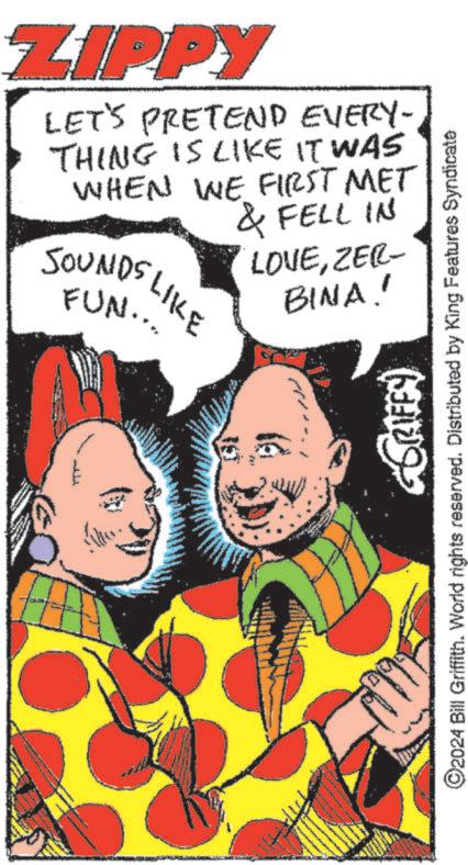 Comic book OCR: ZIPPY LET'S PRETEND EVERY- THING IS LIKE IT WAS WHEN WE FIRST MET SOUNDS FUN.. LIKE & FELL IN LOVEZER- BINA! GGRIFFS) ©2024 Bill Griffith. World rights reserved. Distributed by King Features Syndicate ZIPPY LET'S PRETEND EVERY- THING IS LIKE IT WAS WHEN WE FIRST MET SOUNDS FUN .. LIKE & FELL IN LOVEZER- BINA ! GGRIFFS ) © 2024 Bill Griffith . World rights reserved . Distributed by King Features Syndicate