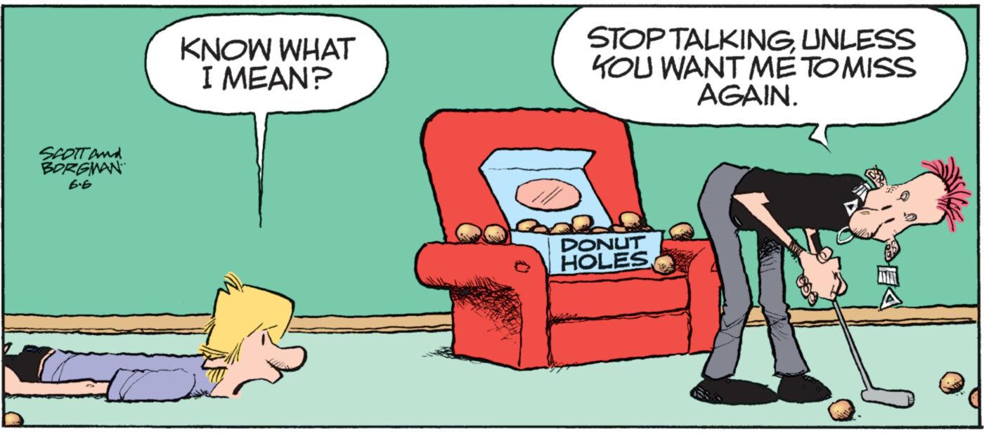 Rectangle OCR: SCOTT and BORGWAN 6.6 KNOW WHAT I MEAN? STOP TALKINGUNLESS YOU WANT ME TO MISS AGAIN. DONUT HOLES SCOTT and BORGWAN 6.6 KNOW WHAT I MEAN ? STOP TALKINGUNLESS YOU WANT ME TO MISS AGAIN . DONUT HOLES