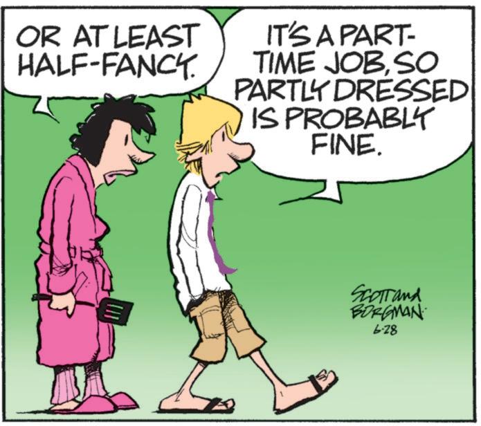 Illustration OCR: OR AT LEAST HALF-FANCY. IT'S A PART- TIME JOBSO PARTLY DRESSED IS PROBABLY FINE. SCOTT and BORGMAN 6.28 OR AT LEAST HALF - FANCY . IT'S A PART- TIME JOBSO PARTLY DRESSED IS PROBABLY FINE . SCOTT and BORGMAN 6.28