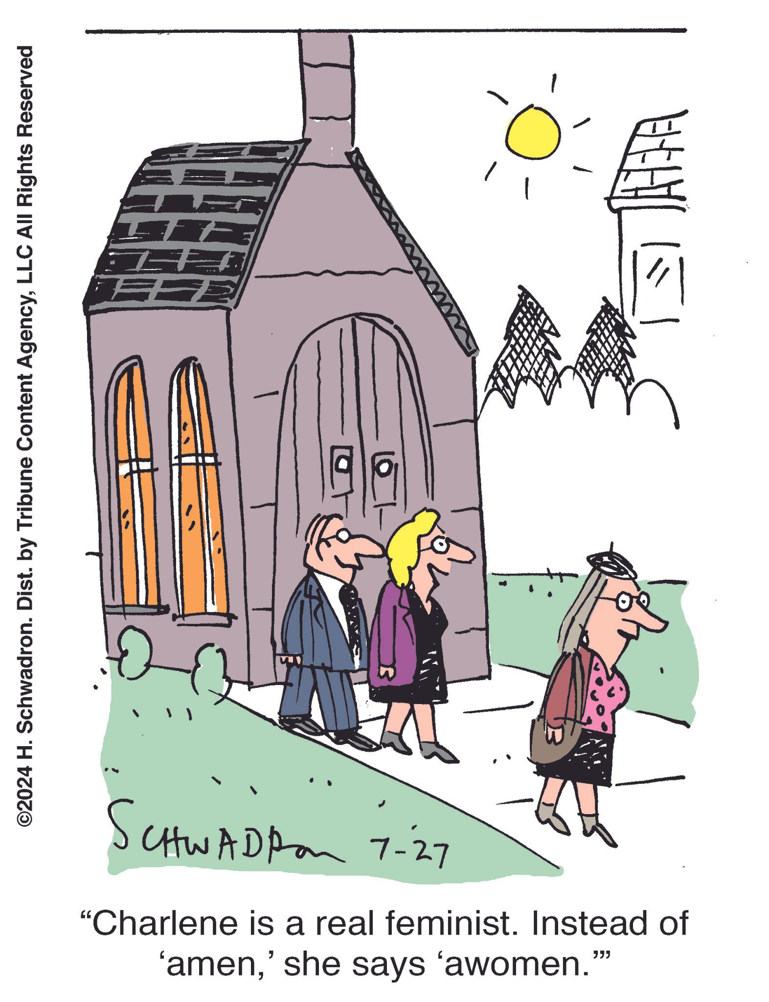 Happy OCR: ©2024 H. Schwadron. Dist. by Tribune Content AgencyLLC All Rights Reserved = E SCHWADßon 7-27 "Charlene is a real feminist. Instead of 'amen' she says 'awomen. 333 © 2024 H. Schwadron . Dist . by Tribune Content AgencyLLC All Rights Reserved = E SCHWADßon 7-27 " Charlene is a real feminist . Instead of ' amen' she says ' awomen . 333