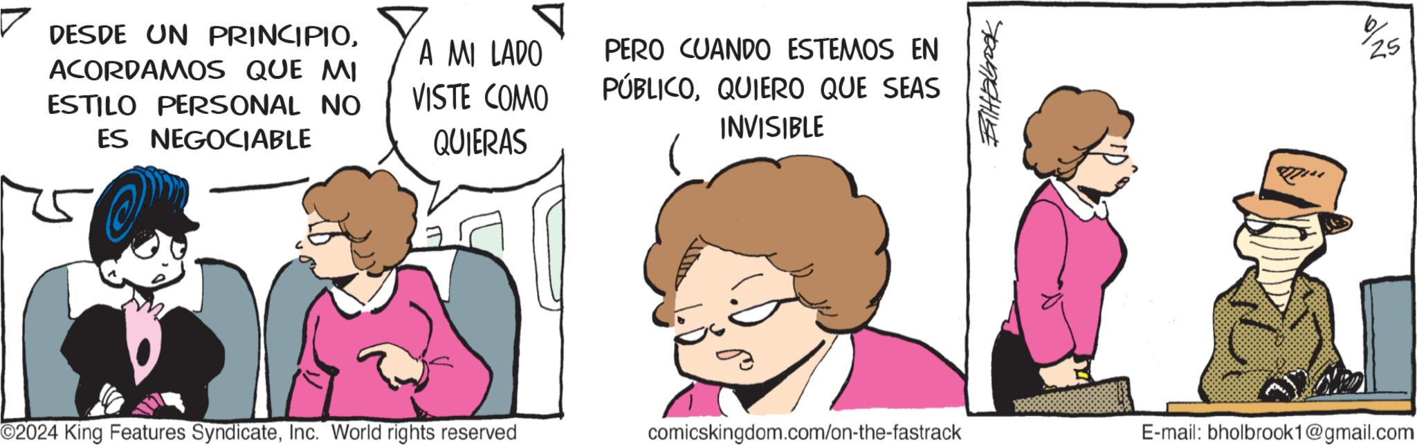 Organism OCR: DESDE UN PRINCIPIOACORDAMOS QUE MI ESTILO PERSONAL NO ES NEGOCIABLE A MI LADO VISTE COMO QUIERAS PERO CUANDO ESTEMOS EN PÚBLICOQUIERO QUE SEAS INVISIBLE Tok 25 O2024 King Features SyndicateInc. World rights reserved comicskingdom.com/on-the-fastrack E-mail: bholbrook1@gmail.com DESDE UN PRINCIPIOACORDAMOS QUE MI ESTILO PERSONAL NO ES NEGOCIABLE A MI LADO VISTE COMO QUIERAS PERO CUANDO ESTEMOS EN PÚBLICOQUIERO QUE SEAS INVISIBLE Tok 25 O2024 King Features SyndicateInc. World rights reserved comicskingdom.com/on-the-fastrack E - mail : bholbrook1@gmail.com