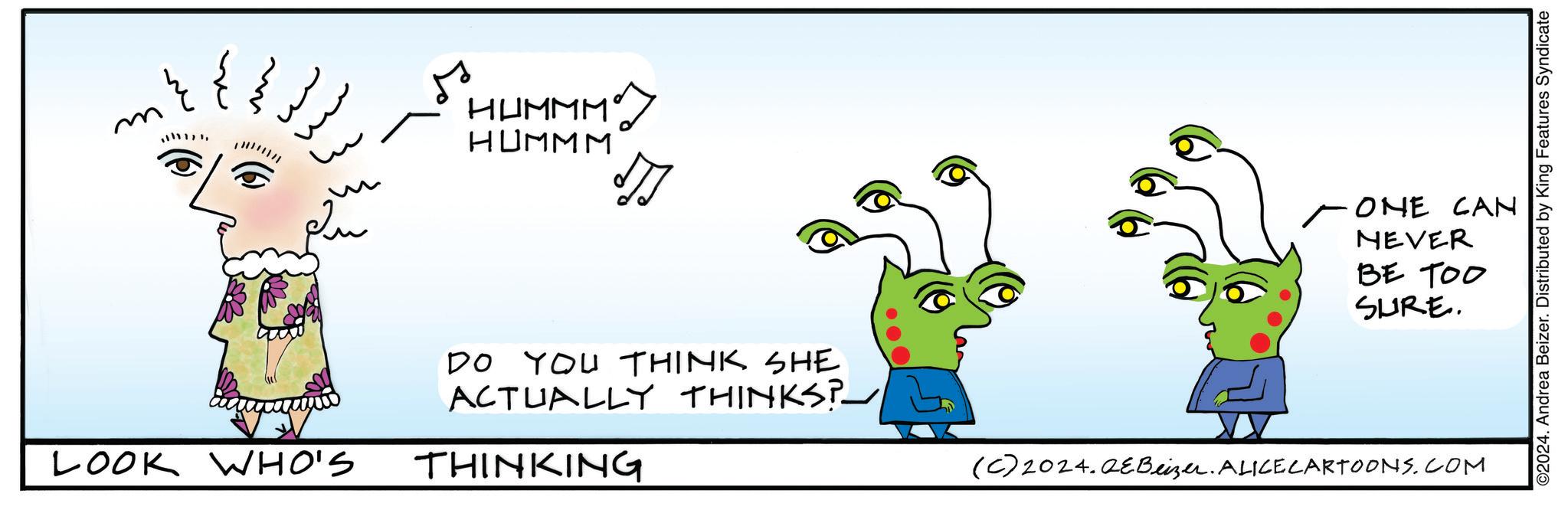 Grass OCR: m 111111 { MMMOJ HUMMM HUMMM LOOK WHO'S DO YOU THINK SHE ACTUALLY THINKS? THINKING ONE CAN NEVER BE TOO SURE. (C) 2024. QE Beizer. ALICE CARTOONS.COM ©2024. Andrea Beizer. Distributed by King Features Syndicate m 111111 { MMMOJ HUMMM HUMMM LOOK WHO'S DO YOU THINK SHE ACTUALLY THINKS ? THINKING ONE CAN NEVER BE TOO SURE . ( C ) 2024. QE Beizer . ALICE CARTOONS.COM © 2024 . Andrea Beizer . Distributed by King Features Syndicate