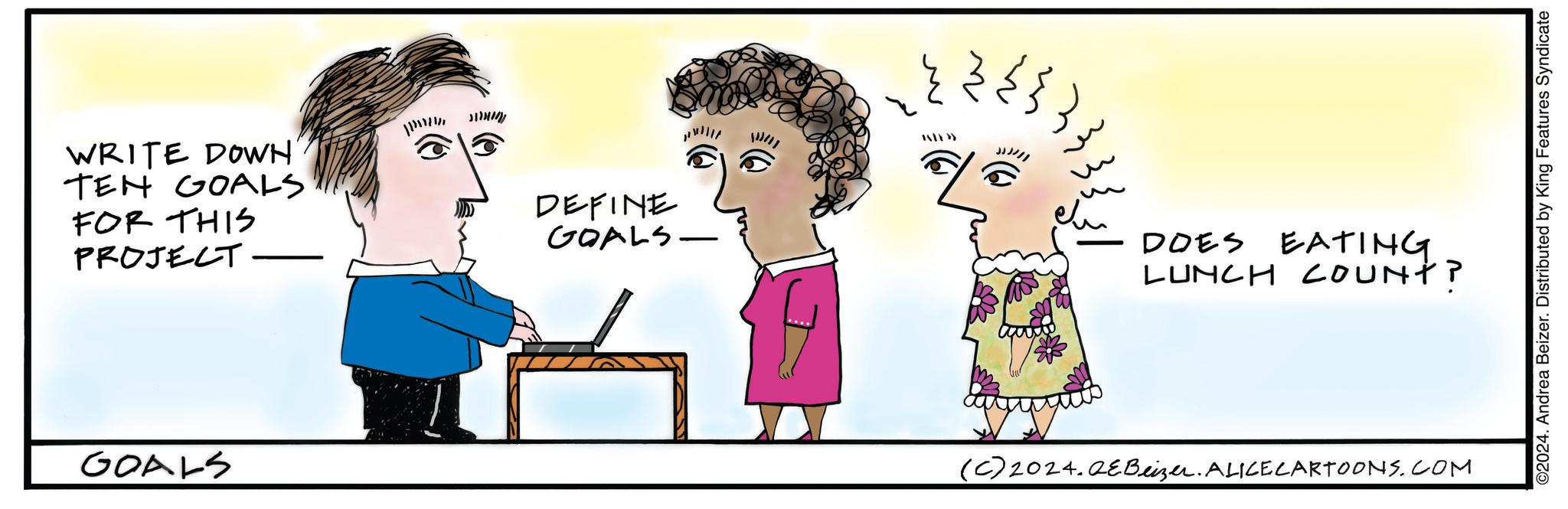 People in nature OCR: WRITE DOWN TEN GOALS FOR THIS PROJECT GOALS ??????? DEFINE GOALS- ??? JJ)/// DOES EATING LUNCH COUNT? (C) 2024.QEBeizer. ALICE CARTOONS.COM ©2024. Andrea Beizer. Distributed by King Features Syndicate WRITE DOWN TEN GOALS FOR THIS PROJECT GOALS ??????? DEFINE GOALS- ??? JJ ) /// DOES EATING LUNCH COUNT ? ( C ) 2024.QEBeizer . ALICE CARTOONS.COM © 2024 . Andrea Beizer . Distributed by King Features Syndicate