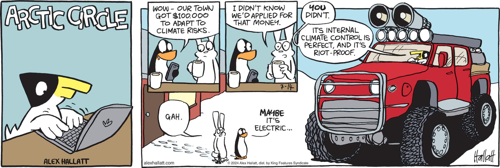 Art OCR: ARCTIC GROLE WOW OUR TOWN GOT $100000 TO ADAPT TO CLIMATE RISKS. I DIDN'T KNOW WE'D APPLIED FOR THAT MONEY. t?? DIDN'T. ITS INTERNAL CLIMATE CONTROL ISAND IT'S RIOT-PROOF. 7-14 GAH. ????? IT'S ELECTRIC... ALEX HALLATT alexhallatt.com 2024 Alex Hallattdist. by King Features Syndicate 0 Hallatt ARCTIC GROLE WOW OUR TOWN GOT $ 100000 TO ADAPT TO CLIMATE RISKS . I DIDN'T KNOW WE'D APPLIED FOR THAT MONEY . t?? DIDN'T . ITS INTERNAL CLIMATE CONTROL ISAND IT'S RIOT - PROOF . 7-14 GAH . ????? IT'S ELECTRIC ... ALEX HALLATT alexhallatt.com 2024 Alex Hallattdist . by King Features Syndicate 0 Hallatt