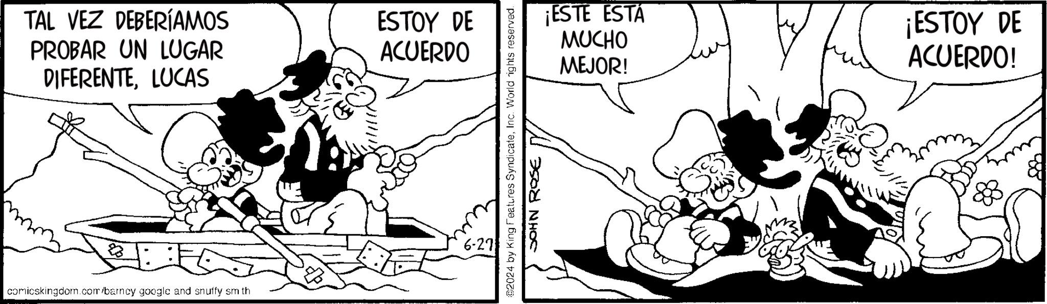 Organism OCR: TAL VEZ DEBERÍAMOS PROBAR UN LUGAR DIFERENTELUCAS comicskingdom.com/barncy google and snuffy sm th ESTOY DE ACUERDO 6-27 ¡ESTE ESTA MUCHO MEJOR! ¡ESTOY DE ACUERDO! 02024 by King Features SyndicateInc. World rights reserved. JOHN ROSE 83 TAL VEZ DEBERÍAMOS PROBAR UN LUGAR DIFERENTELUCAS comicskingdom.com/barncy google and snuffy sm th ESTOY DE ACUERDO 6-27 ¡ ESTE ESTA MUCHO MEJOR ! ¡ ESTOY DE ACUERDO ! 02024 by King Features SyndicateInc. World rights reserved . JOHN ROSE 83